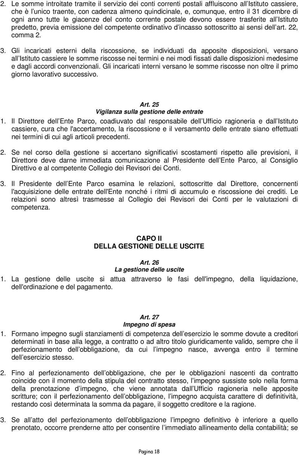 3. Gli incaricati esterni della riscossione, se individuati da apposite disposizioni, versano all Istituto cassiere le somme riscosse nei termini e nei modi fissati dalle disposizioni medesime e