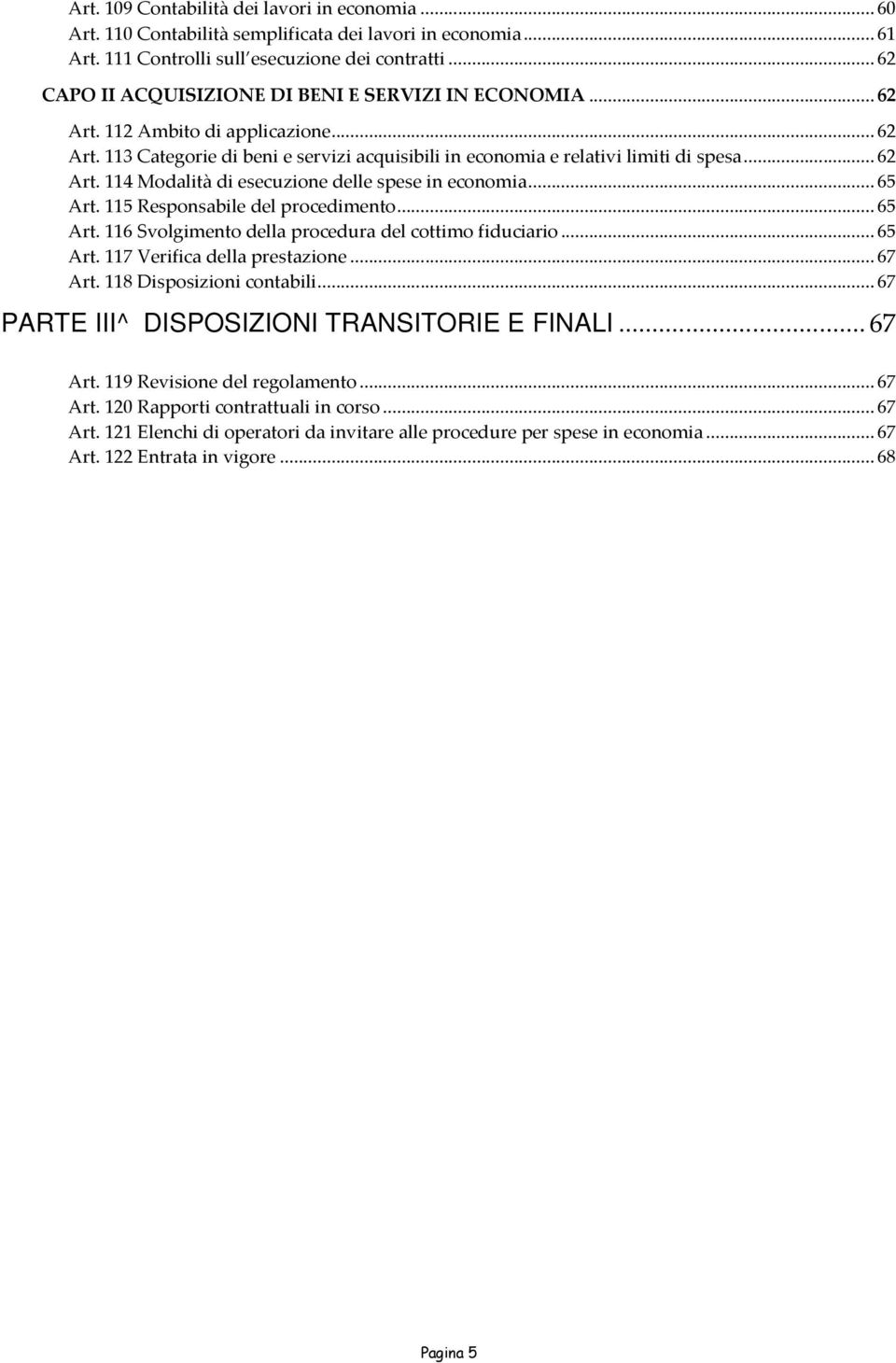 ..65 Art. 115 Responsabile del procedimento...65 Art. 116 Svolgimento della procedura del cottimo fiduciario...65 Art. 117 Verifica della prestazione...67 Art. 118 Disposizioni contabili.