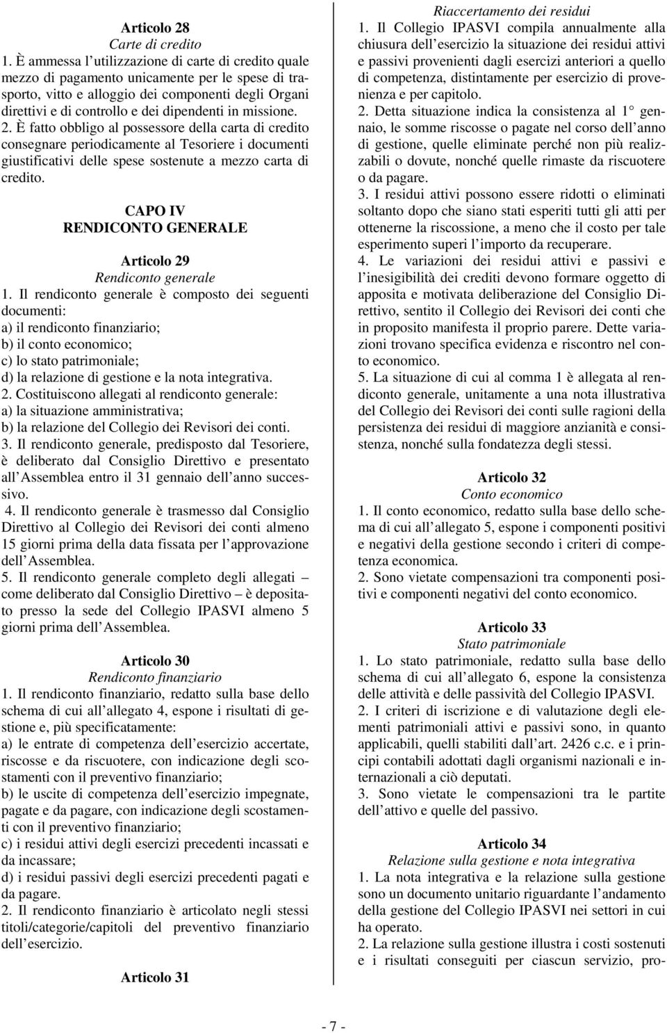 missione. 2. È fatto obbligo al possessore della carta di credito consegnare periodicamente al Tesoriere i documenti giustificativi delle spese sostenute a mezzo carta di credito.