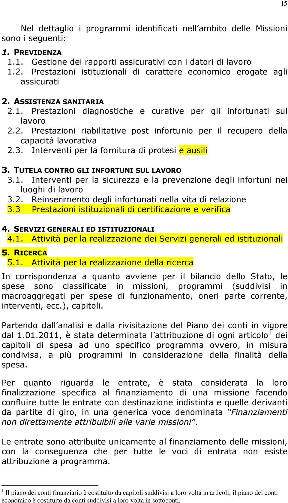 3. Interventi per la fornitura di protesi e ausili 3. TUTELA CONTRO GLI INFORTUNI SUL LAVORO 3.1. Interventi per la sicurezza e la prevenzione degli infortuni nei luoghi di lavoro 3.2.