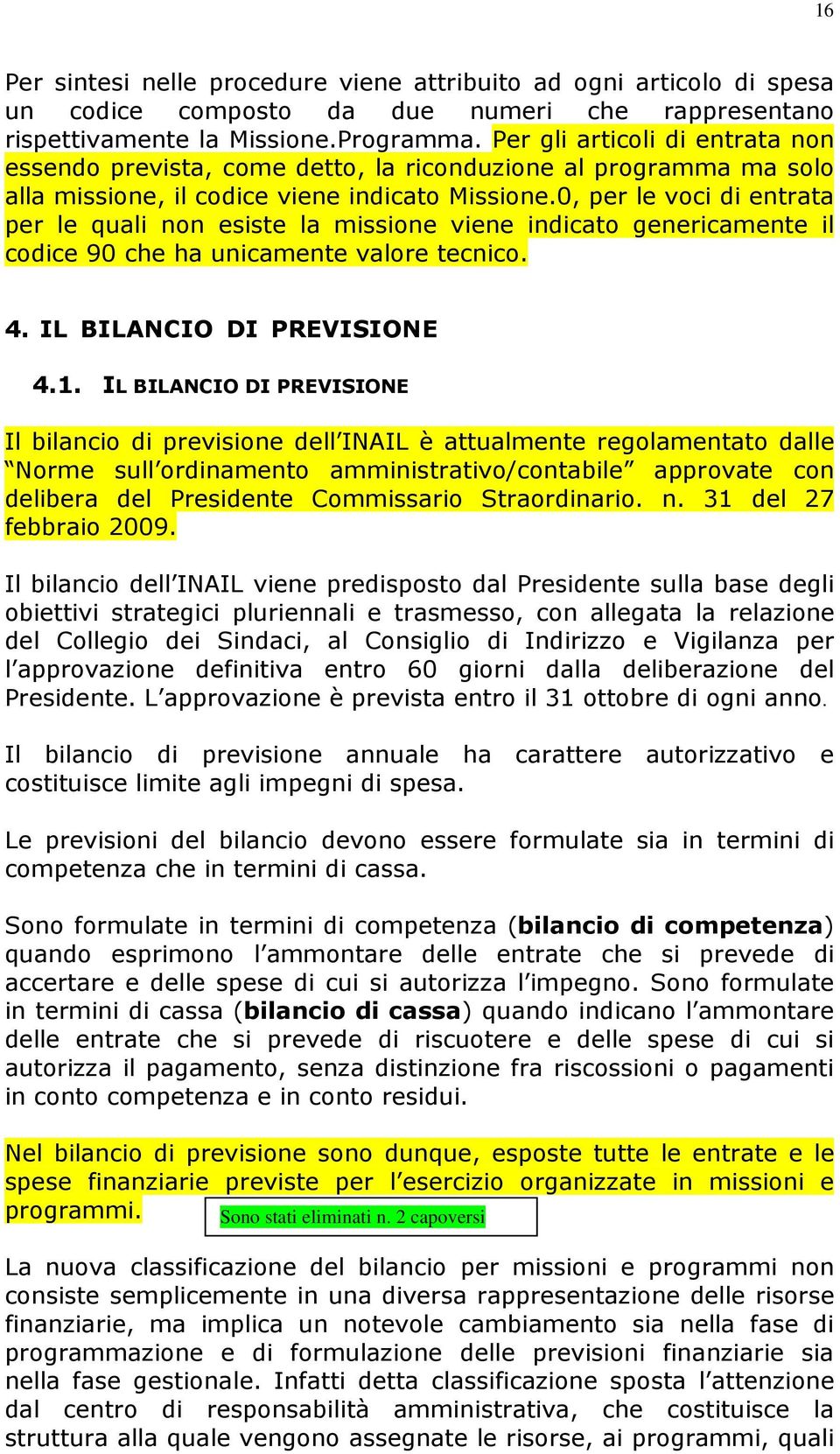 0, per le voci di entrata per le quali non esiste la missione viene indicato genericamente il codice 90 che ha unicamente valore tecnico. 4. IL BILANCIO DI PREVISIONE 4.1.