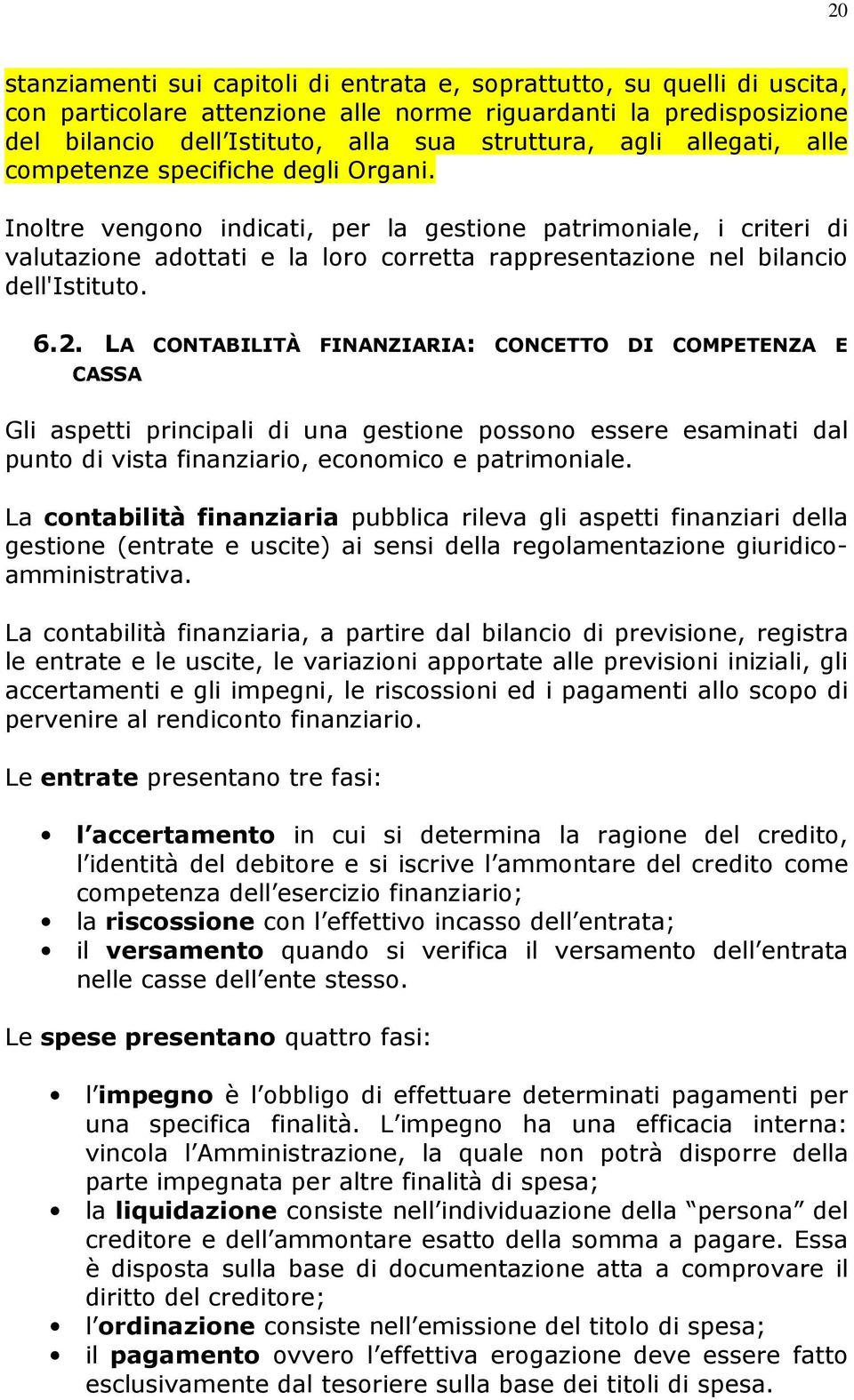 Inoltre vengono indicati, per la gestione patrimoniale, i criteri di valutazione adottati e la loro corretta rappresentazione nel bilancio dell'istituto. 6.2.