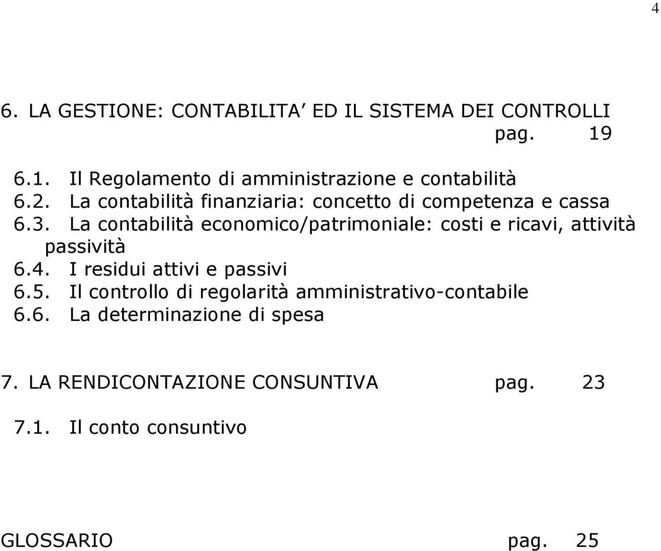 La contabilità economico/patrimoniale: costi e ricavi, attività passività 6.4. I residui attivi e passivi 6.5.