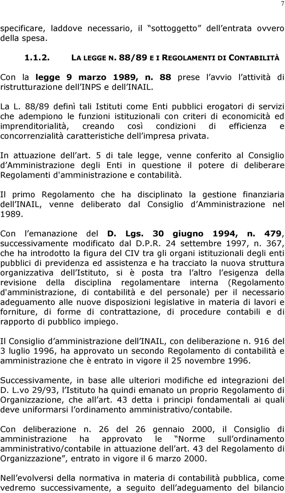 88/89 definì tali Istituti come Enti pubblici erogatori di servizi che adempiono le funzioni istituzionali con criteri di economicità ed imprenditorialità, creando così condizioni di efficienza e