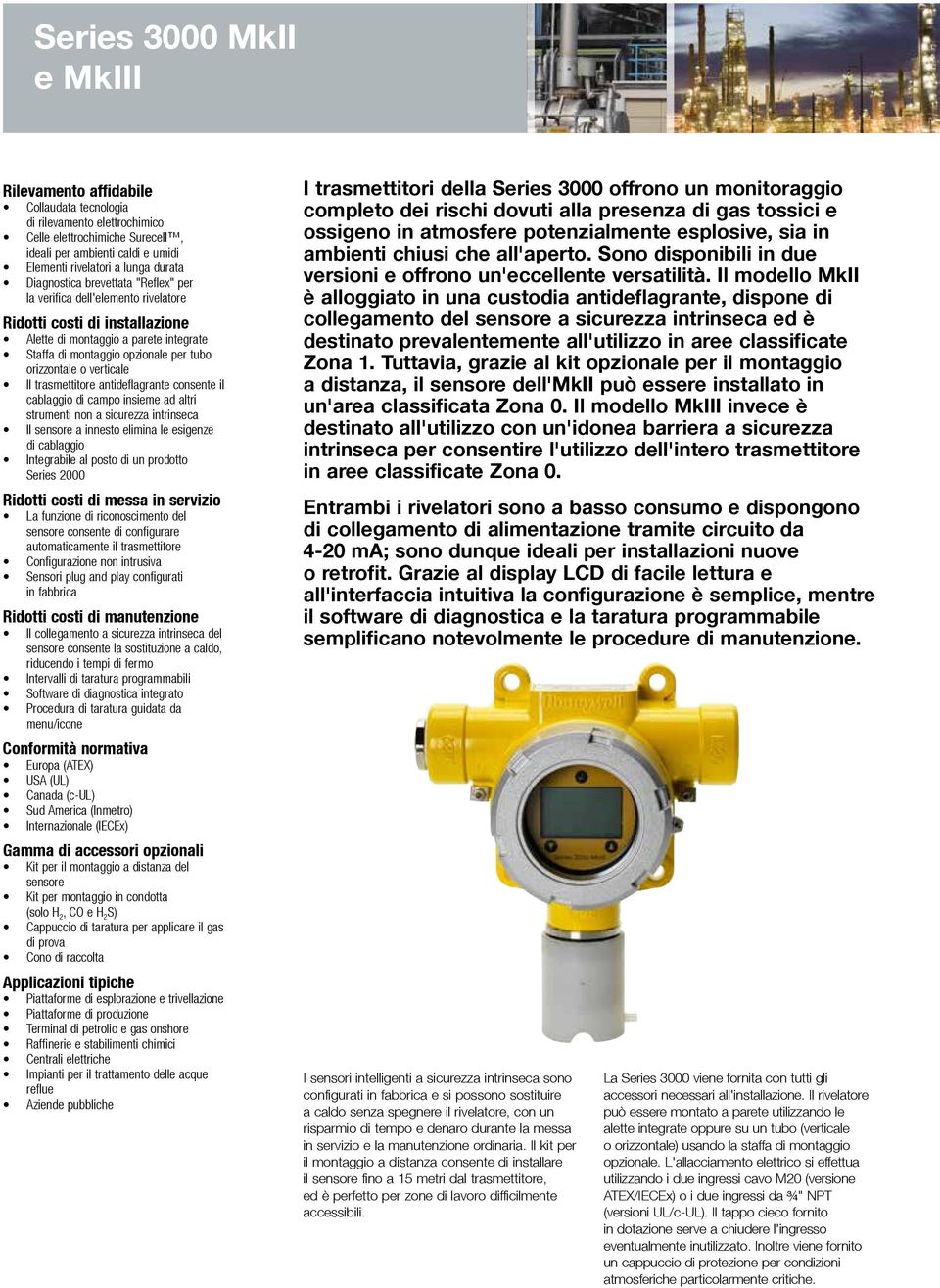 verticale Il trasmettitore antideflagrante consente il cablaggio di campo insieme ad altri strumenti non a sicurezza intrinseca Il sensore a innesto elimina le esigenze di cablaggio Integrabile al