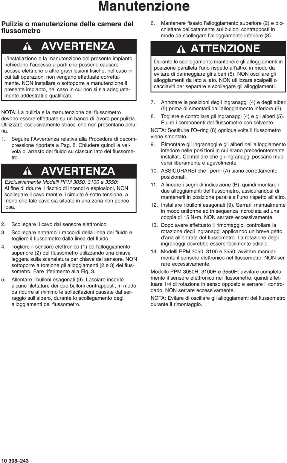 L installazione e la manutenzione del presente impianto richiedono l accesso a parti che possono causare scosse elettriche o altre gravi lesioni fisiche, nel caso in cui tali operazioni non vengano