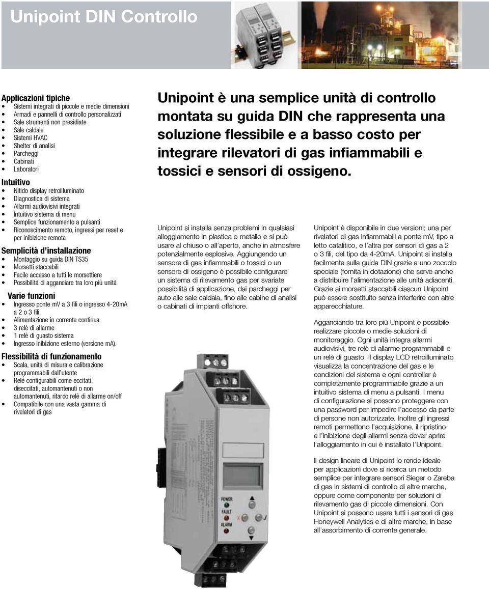 Riconoscimento remoto, ingressi per reset e per inibizione remota Semplicità d installazione Montaggio su guida DIN TS35 Morsetti staccabili Facile accesso a tutti le morsettiere Possibilità di