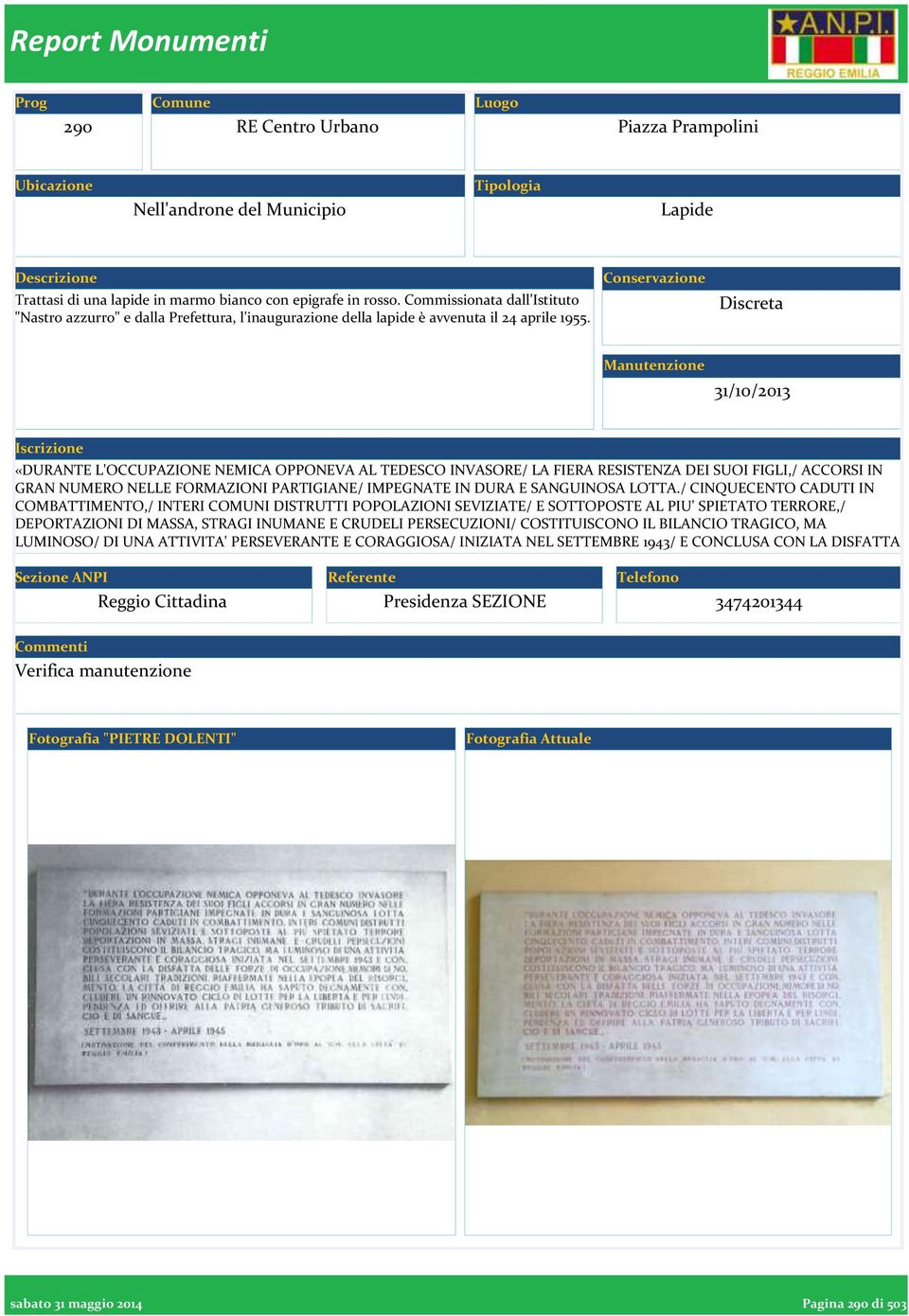 «DURANTE L'OCCUPAZIONE NEMICA OPPONEVA AL TEDESCO INVASORE/ LA FIERA RESISTENZA DEI SUOI FIGLI,/ ACCORSI IN GRAN NUMERO NELLE FORMAZIONI PARTIGIANE/ IMPEGNATE IN DURA E SANGUINOSA LOTTA.