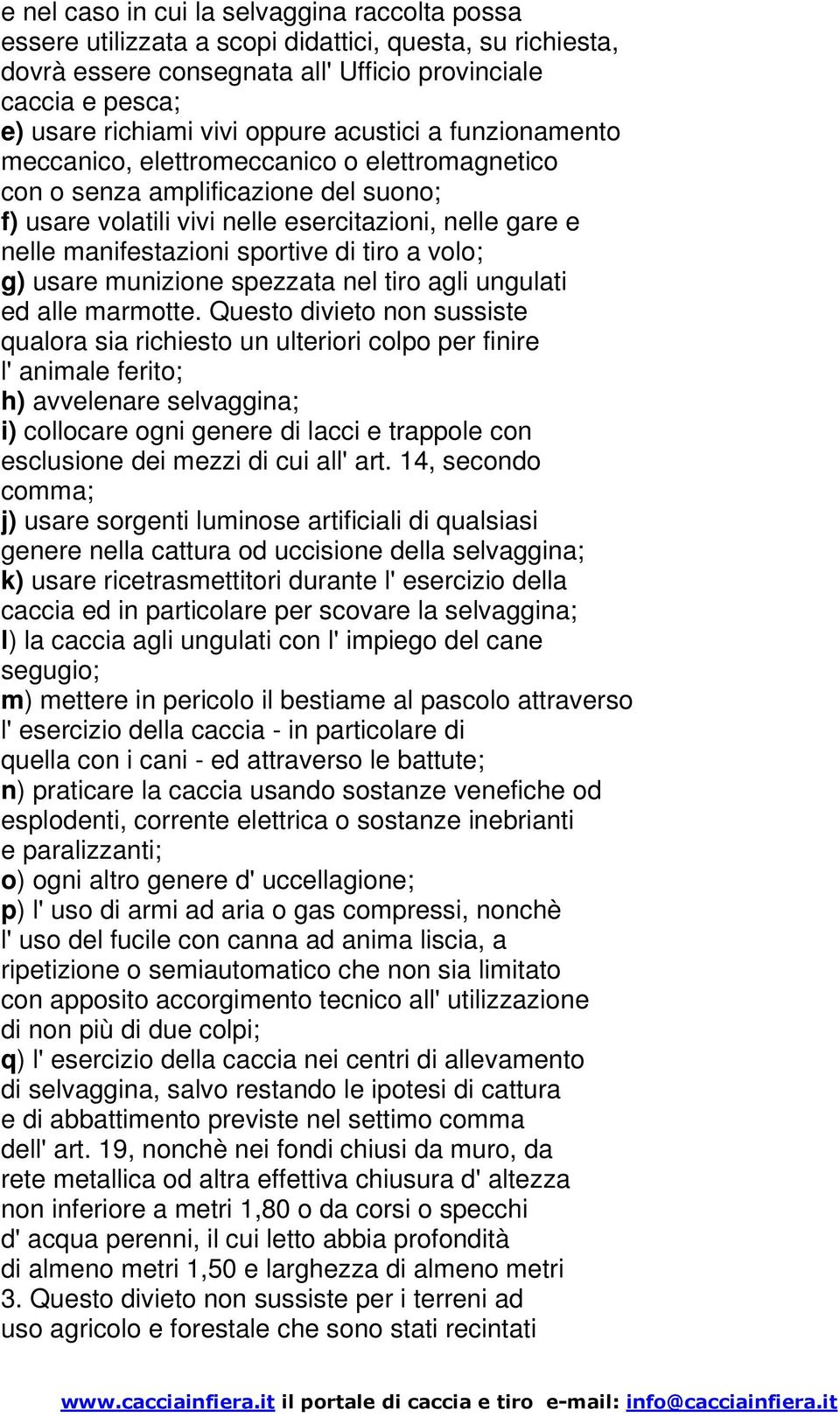 sportive di tiro a volo; g) usare munizione spezzata nel tiro agli ungulati ed alle marmotte.