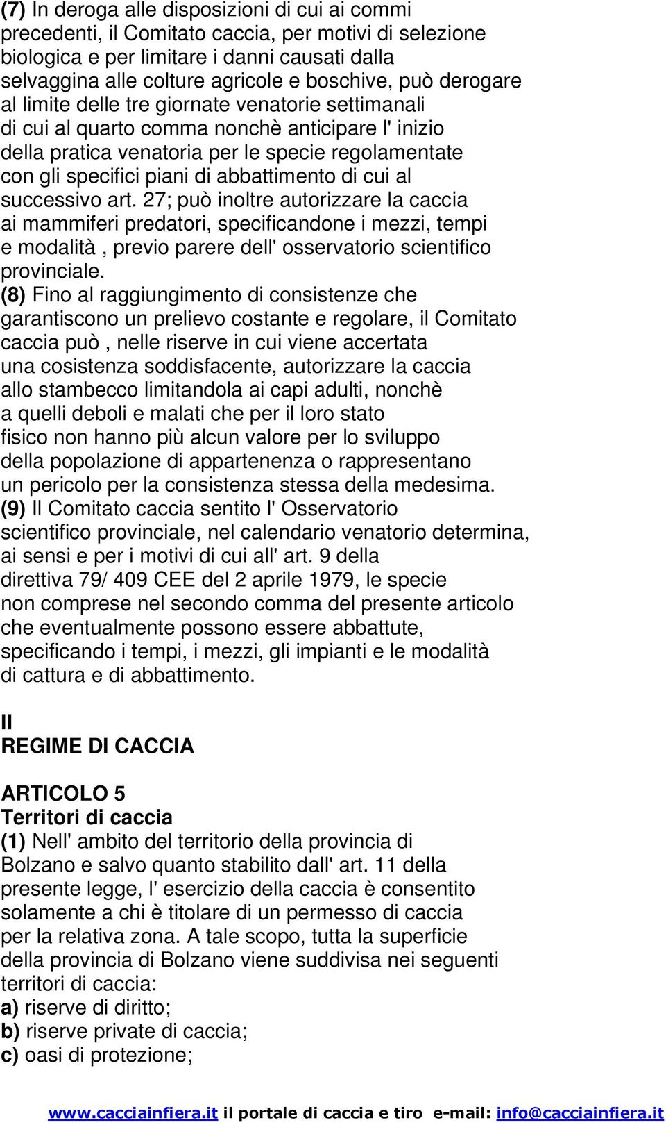 abbattimento di cui al successivo art. 27; può inoltre autorizzare la caccia ai mammiferi predatori, specificandone i mezzi, tempi e modalità, previo parere dell' osservatorio scientifico provinciale.