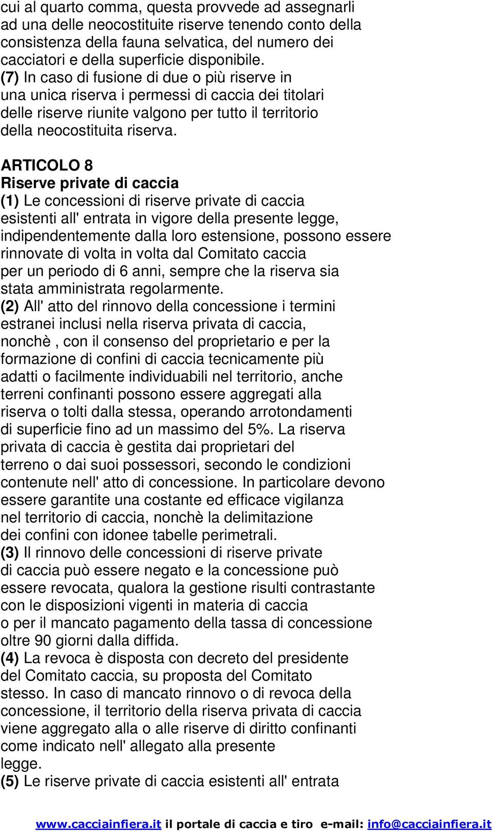 ARTICOLO 8 Riserve private di caccia (1) Le concessioni di riserve private di caccia esistenti all' entrata in vigore della presente legge, indipendentemente dalla loro estensione, possono essere