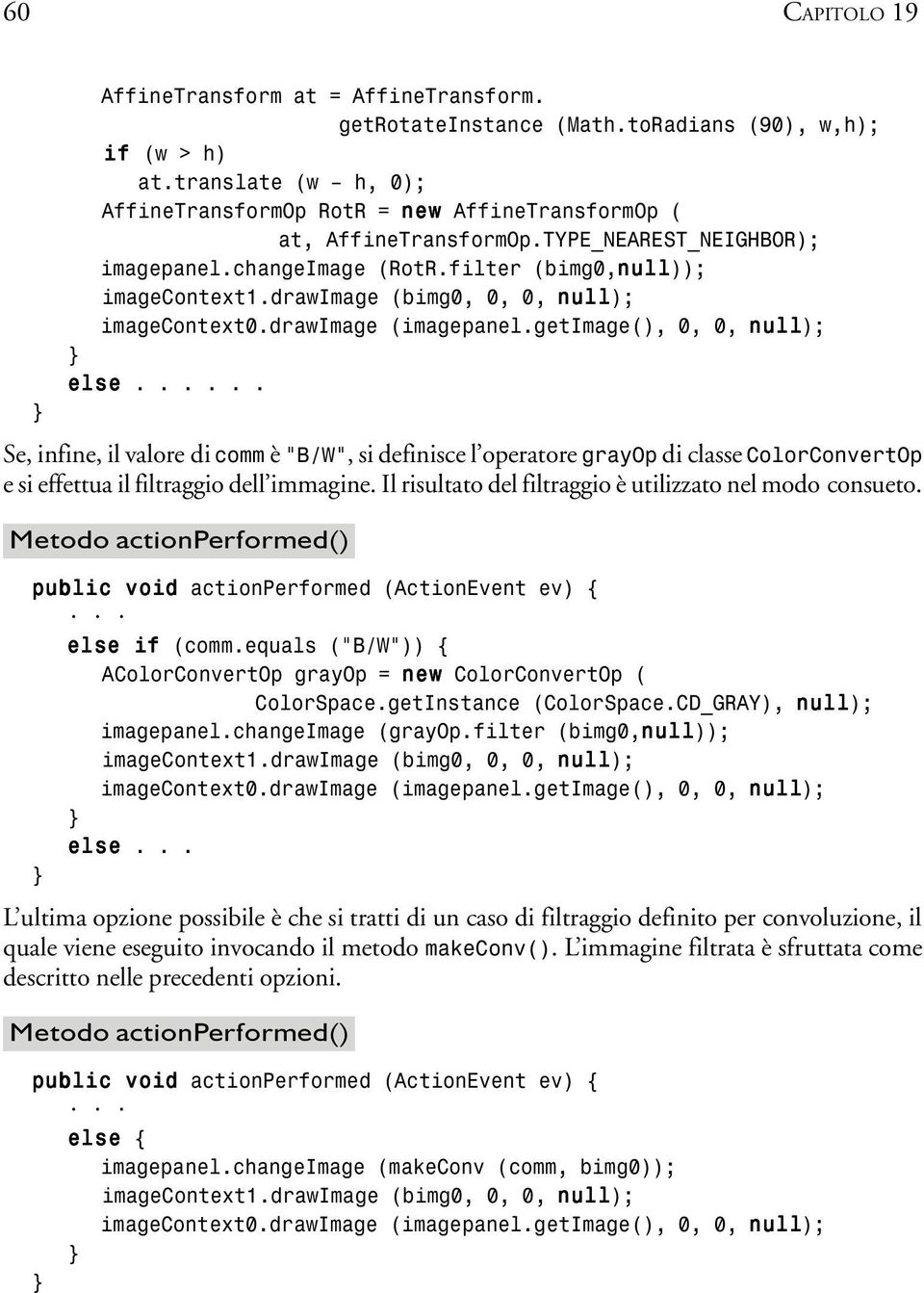 drawimage (bimg0, 0, 0, null); imagecontext0.drawimage (imagepanel.getimage(), 0, 0, null); else.