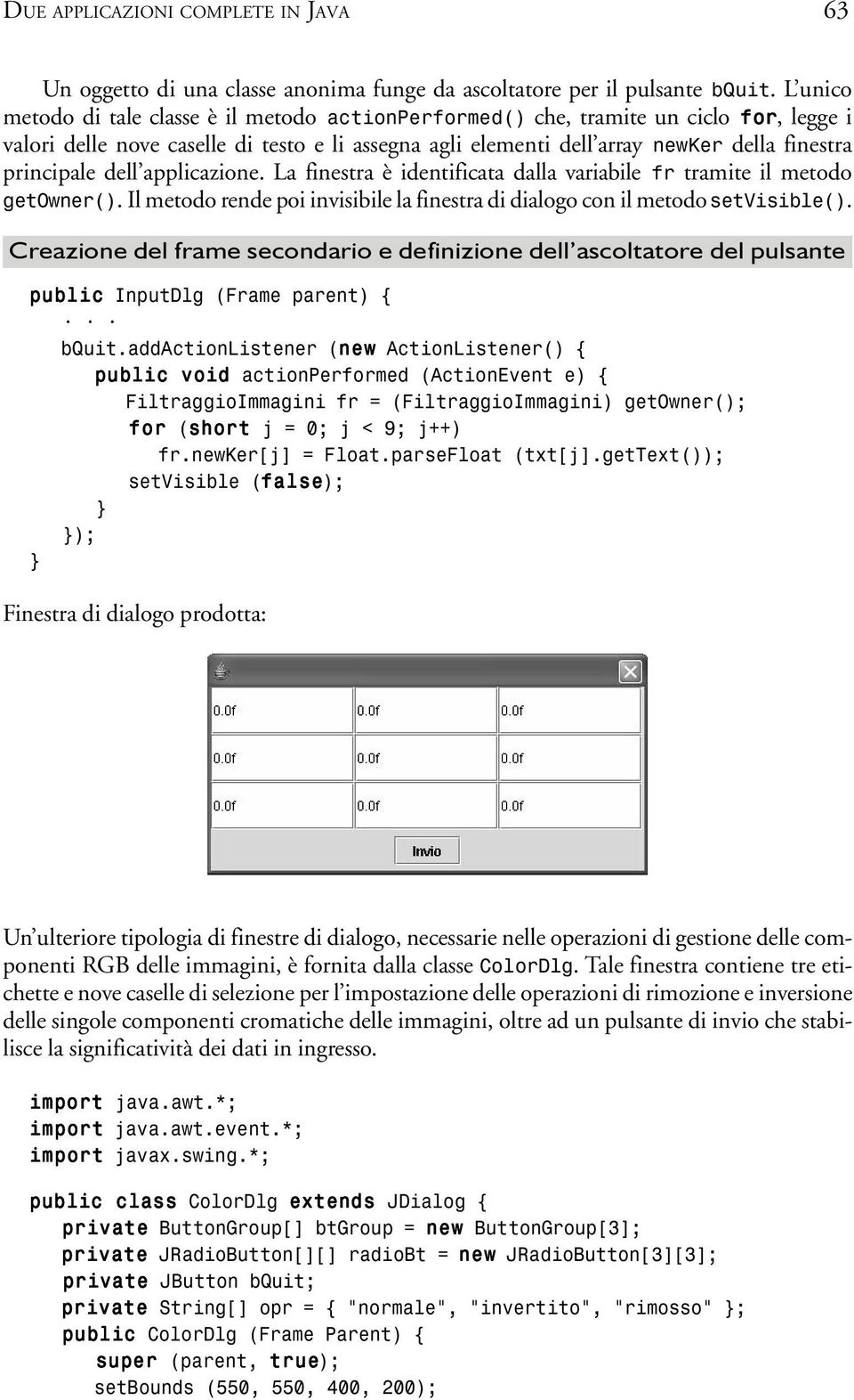 principale dell applicazione. La finestra è identificata dalla variabile fr tramite il metodo getowner(). Il metodo rende poi invisibile la finestra di dialogo con il metodo setvisible().