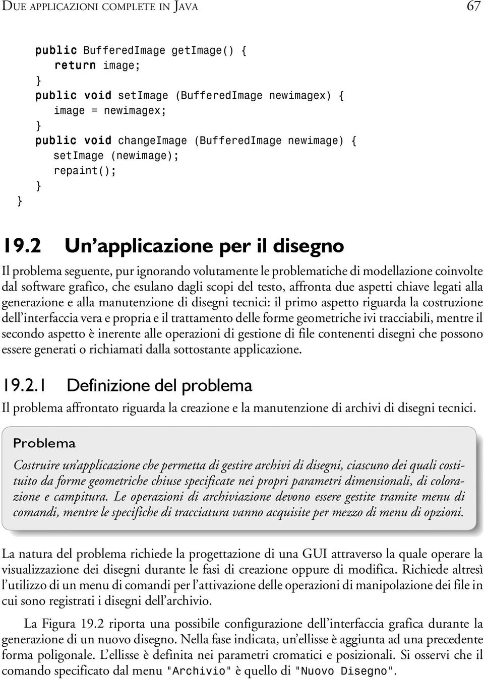 2 Un applicazione per il disegno Il problema seguente, pur ignorando volutamente le problematiche di modellazione coinvolte dal software grafico, che esulano dagli scopi del testo, affronta due