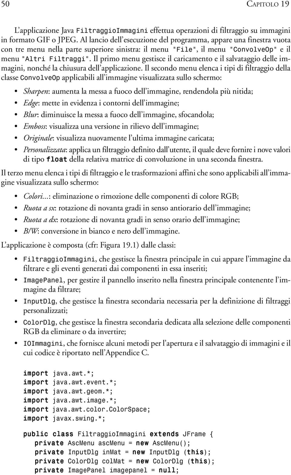 Il primo menu gestisce il caricamento e il salvataggio delle immagini, nonché la chiusura dell applicazione.