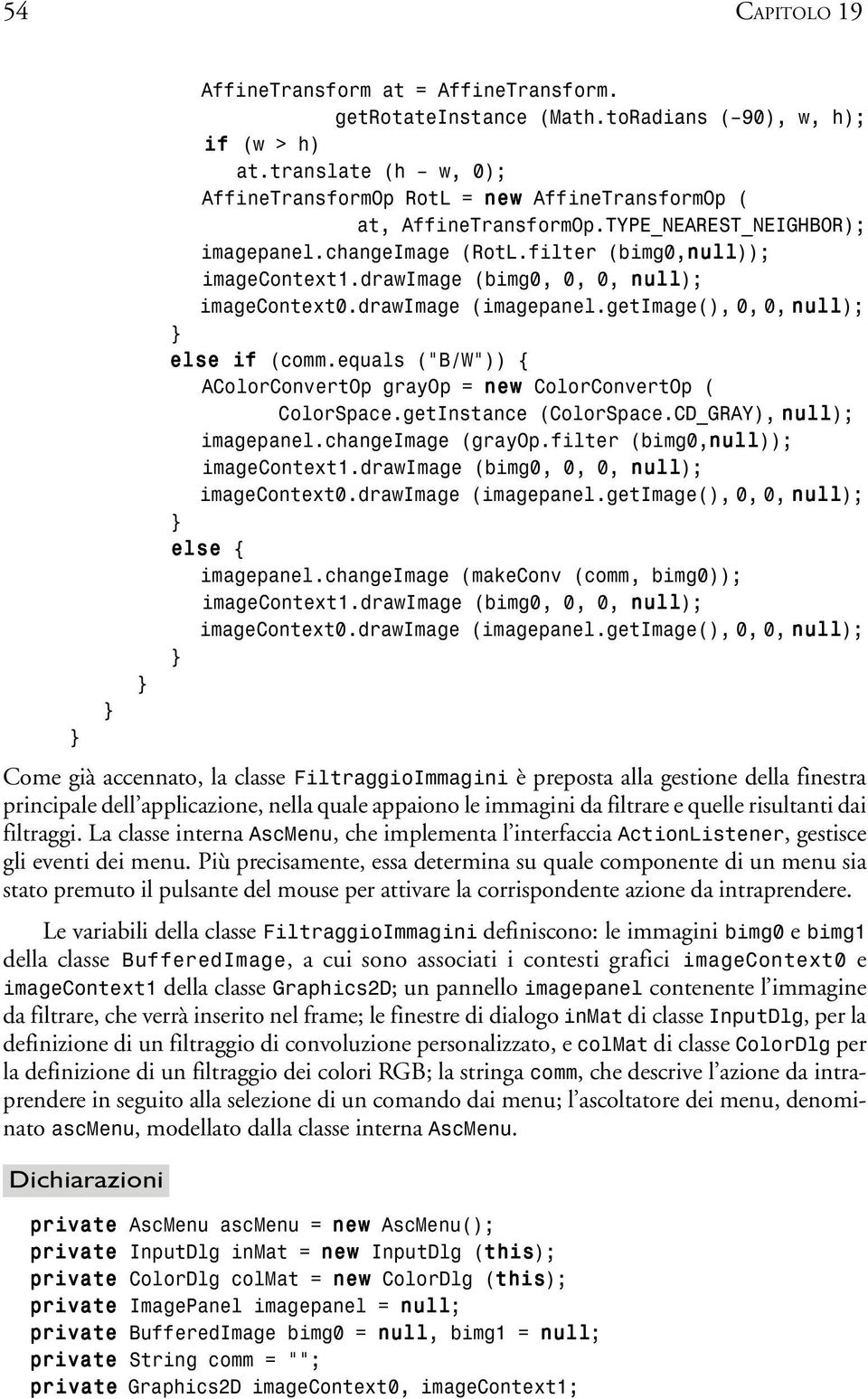 drawimage (bimg0, 0, 0, null); imagecontext0.drawimage (imagepanel.getimage(), 0, 0, null); else if (comm.equals ( B/W )) { AColorConvertOp grayop = new ColorConvertOp ( ColorSpace.