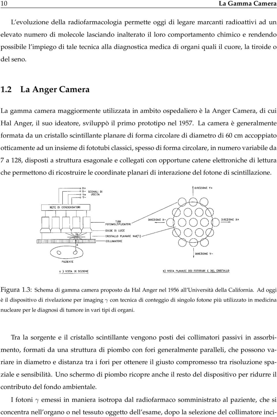 2 La Anger Camera La gamma camera maggiormente utilizzata in ambito ospedaliero è la Anger Camera, di cui Hal Anger, il suo ideatore, sviluppò il primo prototipo nel 1957.