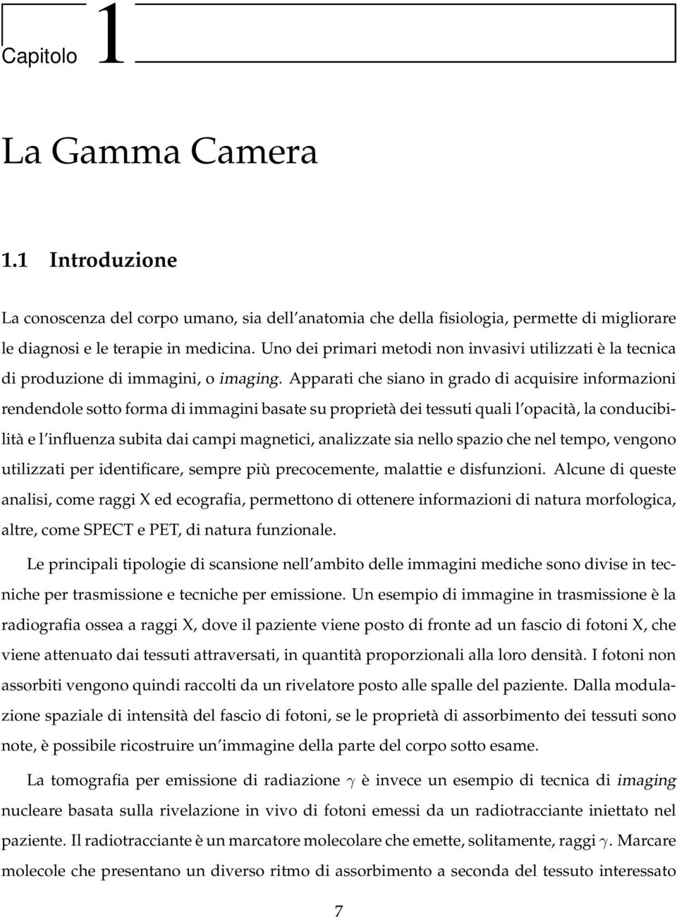 Apparati che siano in grado di acquisire informazioni rendendole sotto forma di immagini basate su proprietà dei tessuti quali l opacità, la conducibilità e l influenza subita dai campi magnetici,