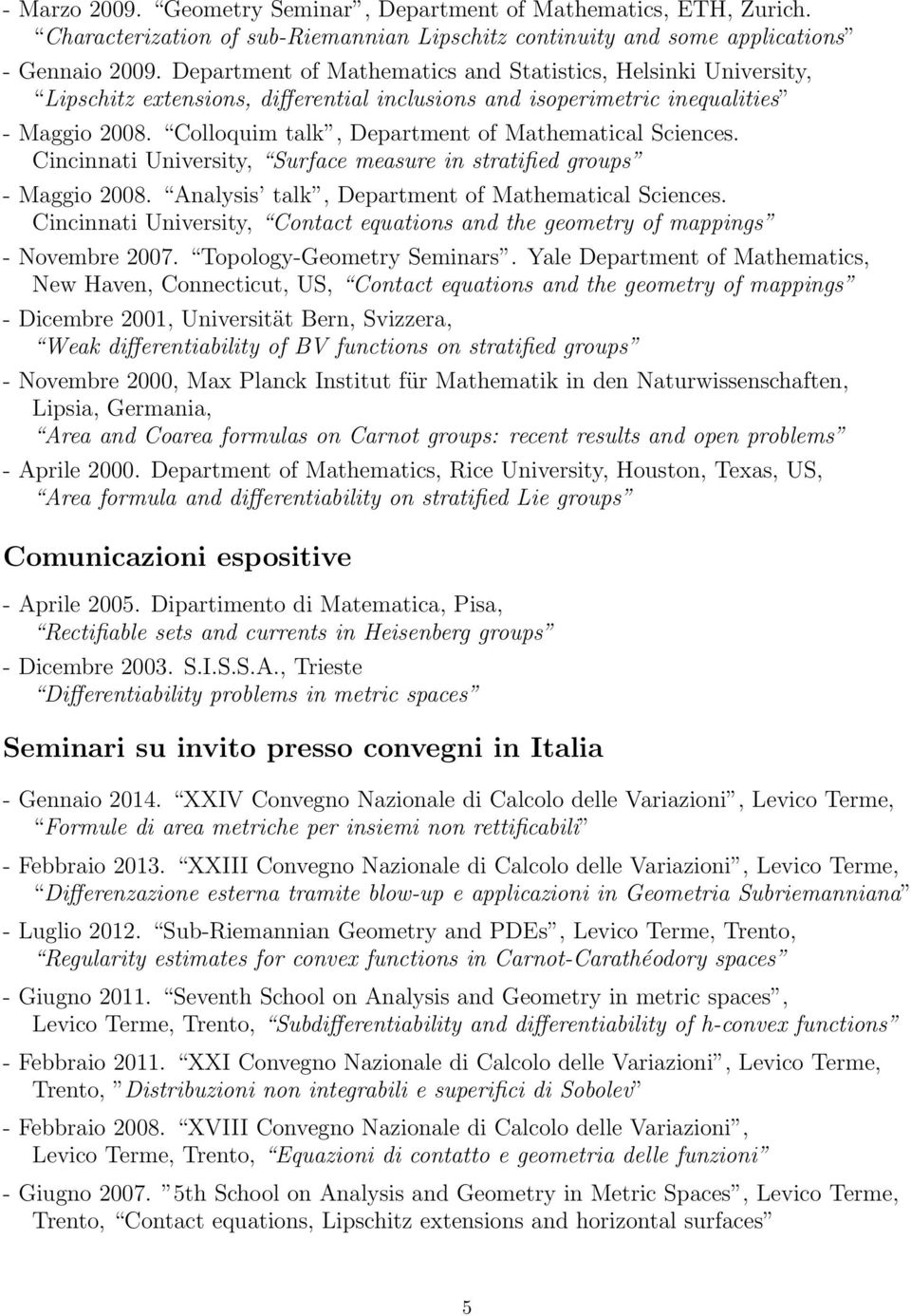 Colloquim talk, Department of Mathematical Sciences. Cincinnati University, Surface measure in stratified groups - Maggio 2008. Analysis talk, Department of Mathematical Sciences.