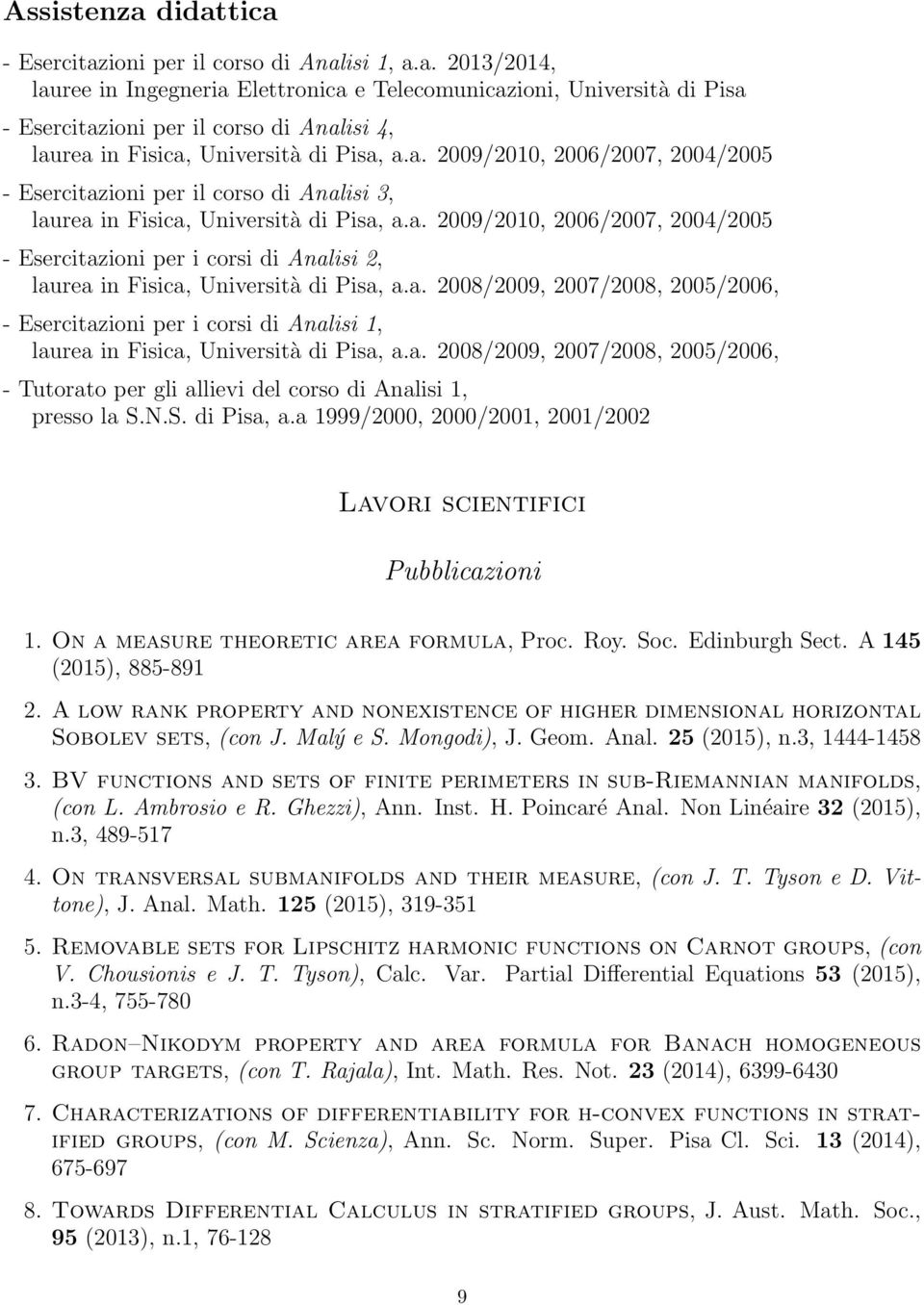 a. 2008/2009, 2007/2008, 2005/2006, - Esercitazioni per i corsi di Analisi 1, laurea in Fisica, Università di Pisa, a.a. 2008/2009, 2007/2008, 2005/2006, - Tutorato per gli allievi del corso di Analisi 1, presso la S.