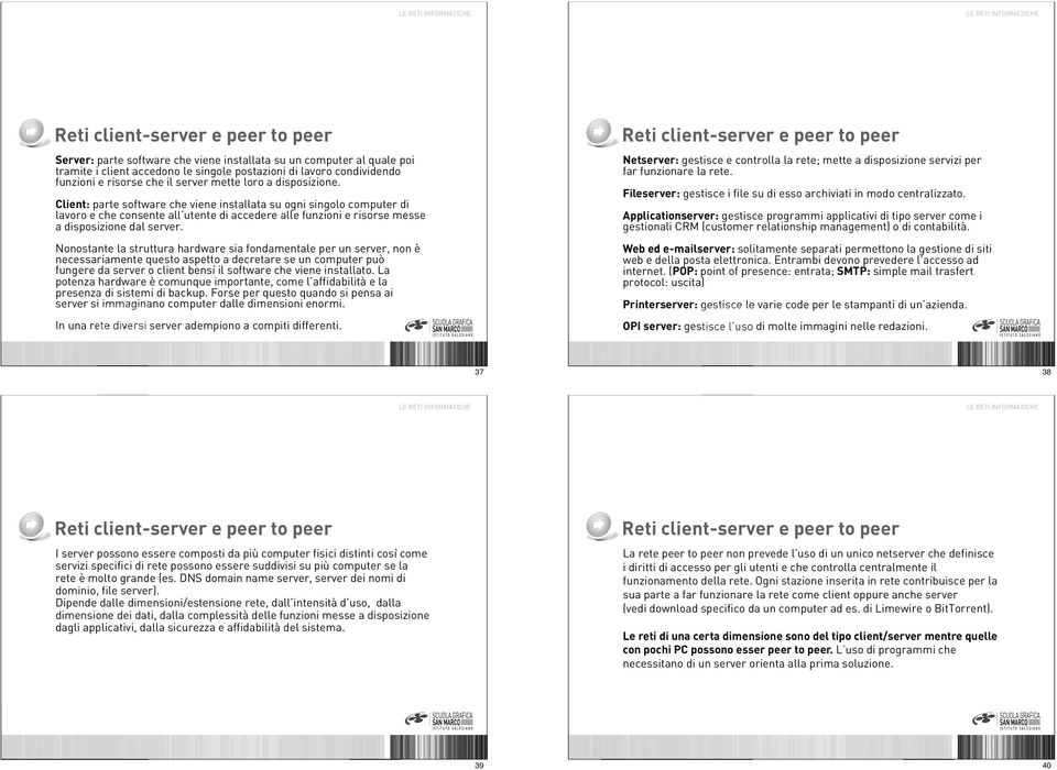 Client: parte software che viene installata su ogni singolo computer di lavoro e che consente all utente di accedere alle funzioni e risorse messe a disposizione dal server.