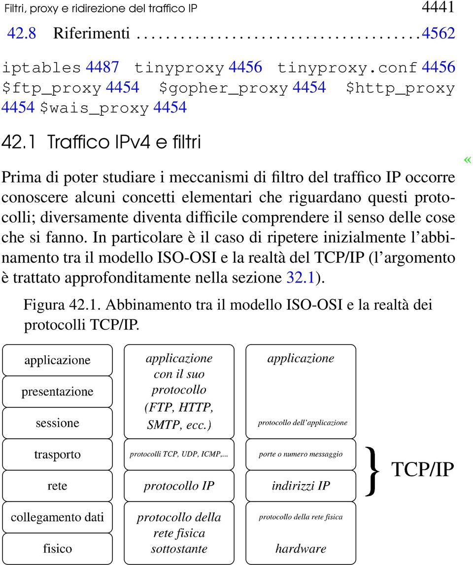 1 Traffico IPv4 e filtri Prima di poter studiare i meccanismi di filtro del traffico IP occorre conoscere alcuni concetti elementari che riguardano questi protocolli; diversamente