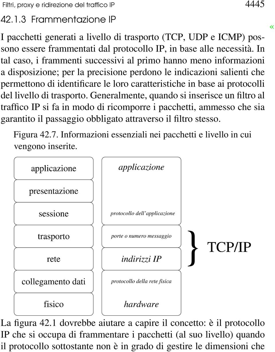 In tal caso, i frammenti successivi al primo hanno meno informazioni a disposizione; per la precisione perdono le indicazioni salienti che permettono di identificare le loro caratteristiche in base