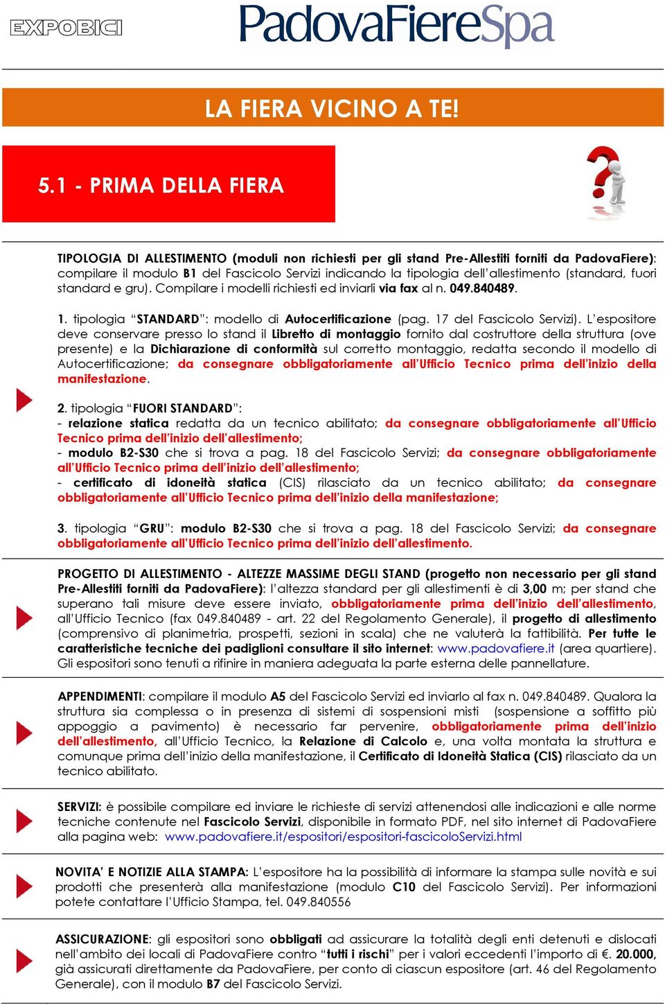 allestimento (standard, fuori standard e gru). Compilare i modelli richiesti ed inviarli via fax al n. 049.840489. 1. tipologia STANDARD : modello di Autocertificazione (pag.