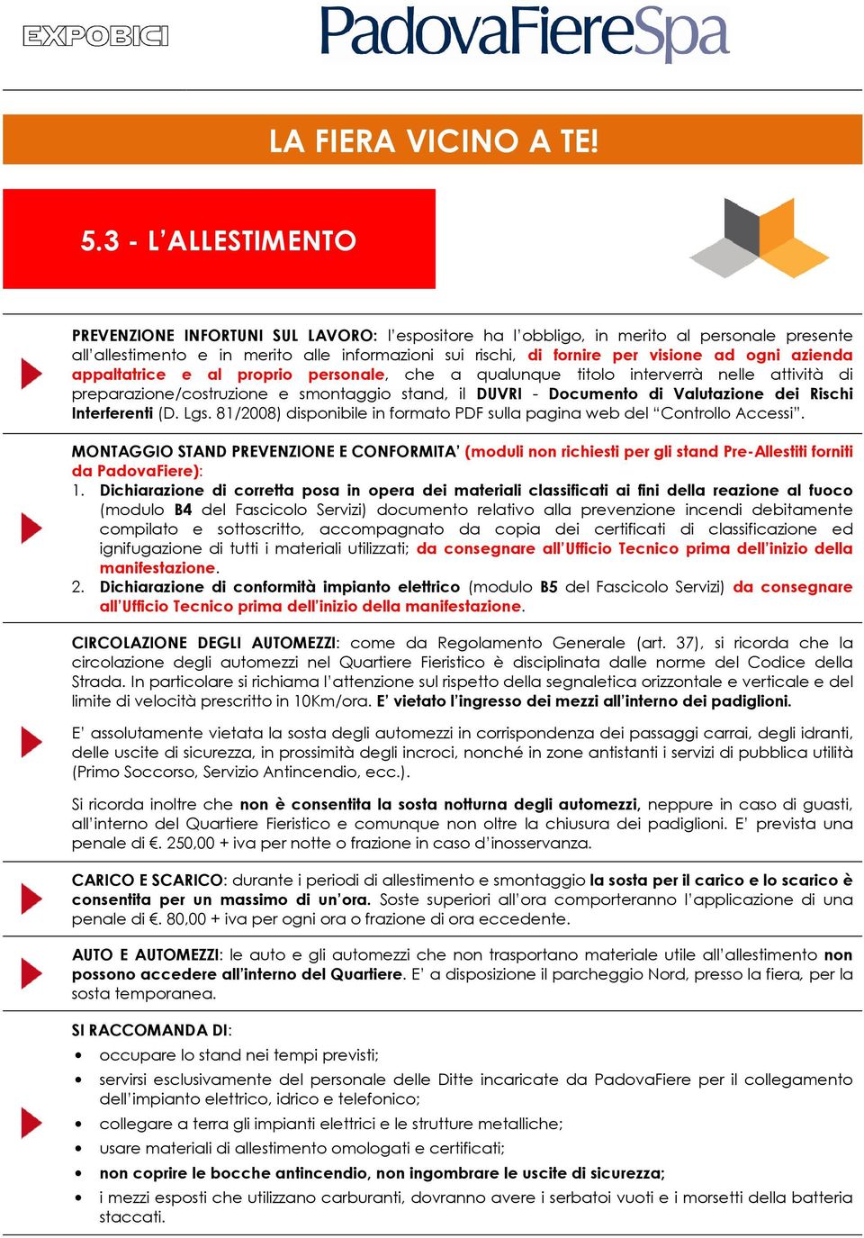 ogni azienda appaltatrice e al proprio personale, che a qualunque titolo interverrà nelle attività di preparazione/costruzione e smontaggio stand, il DUVRI - Documento di Valutazione dei Rischi