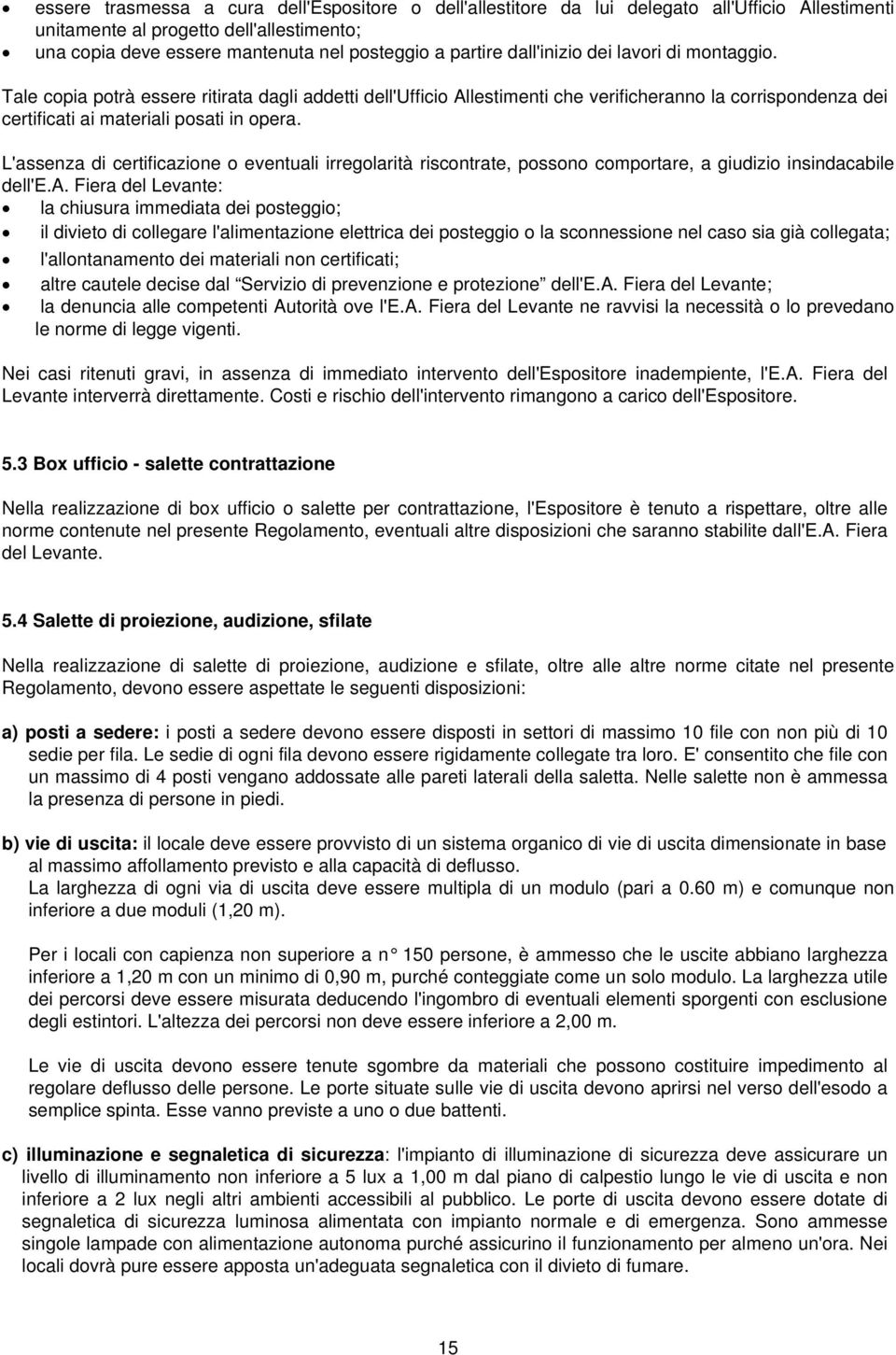 L'assenza di certificazione o eventuali irregolarità riscontrate, possono comportare, a giudizio insindacabile dell'e.a. Fiera del Levante: la chiusura immediata dei posteggio; il divieto di