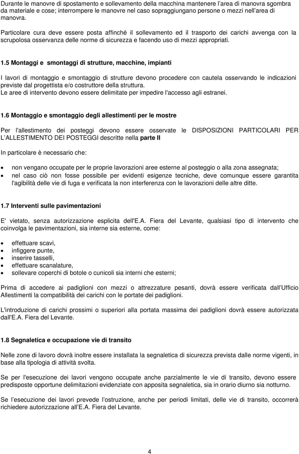 5 Montaggi e smontaggi di strutture, macchine, impianti I lavori di montaggio e smontaggio di strutture devono procedere con cautela osservando le indicazioni previste dal progettista e/o costruttore