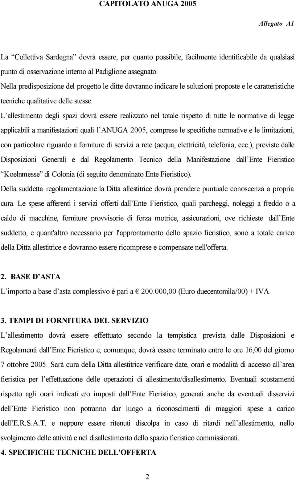 L allestimento degli spazi dovrà essere realizzato nel totale rispetto di tutte le normative di legge applicabili a manifestazioni quali l ANUGA 2005, comprese le specifiche normative e le