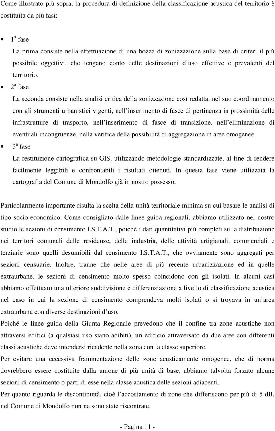 2 a fase La seconda consiste nella analisi critica della zonizzazione così redatta, nel suo coordinamento con gli strumenti urbanistici vigenti, nell inserimento di fasce di pertinenza in prossimità