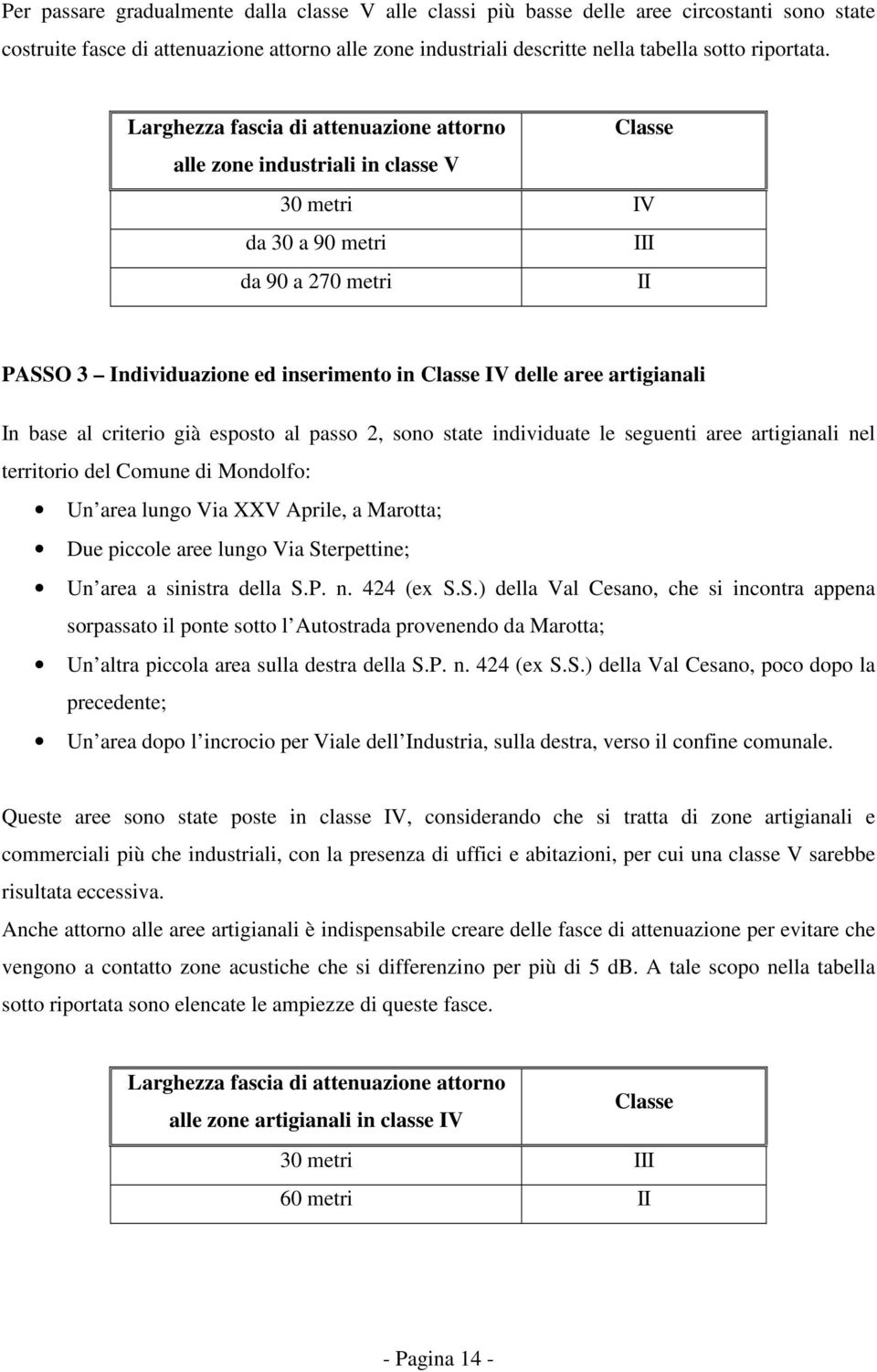 artigianali In base al criterio già esposto al passo 2, sono state individuate le seguenti aree artigianali nel territorio del Comune di Mondolfo: Un area lungo Via XXV Aprile, a Marotta; Due piccole