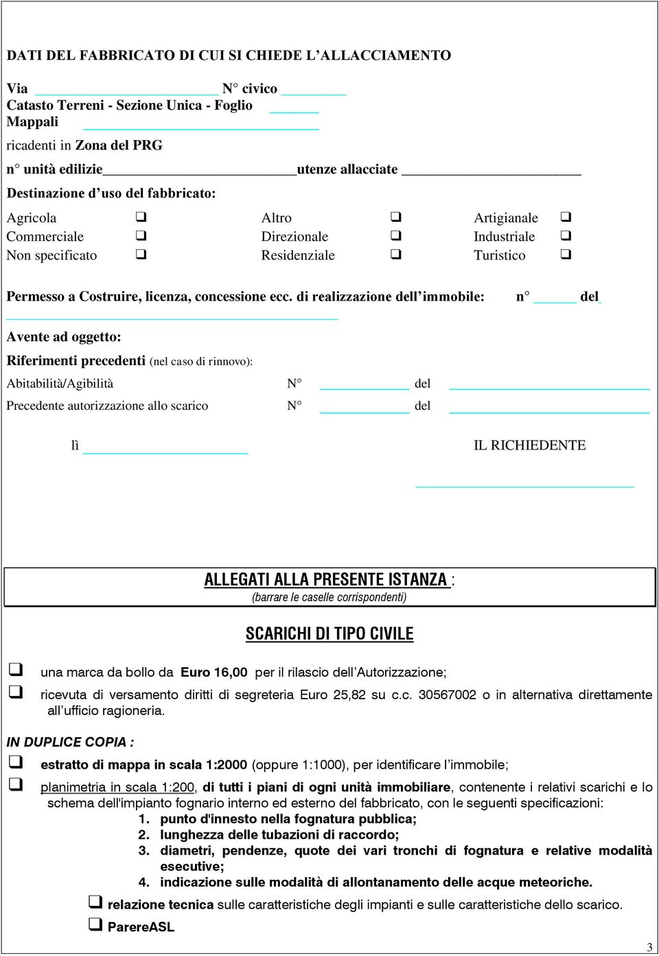 di realizzazione dell immobile: n del Avente ad oggetto: Riferimenti precedenti (nel caso di rinnovo): Abitabilità/Agibilità N del Precedente autorizzazione allo scarico N del lì IL RICHIEDENTE