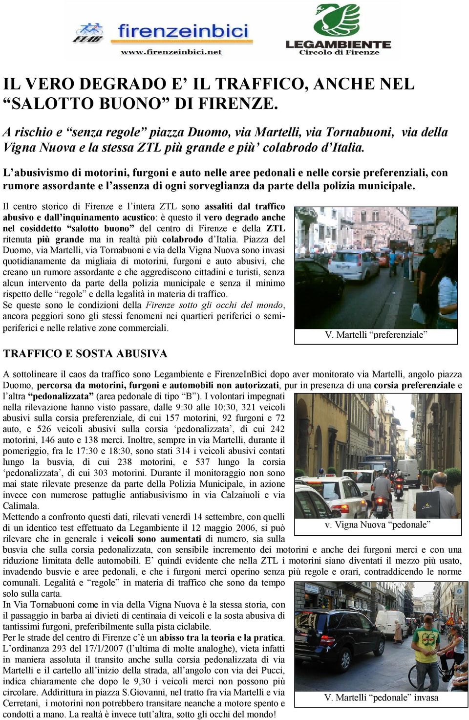 L abusivismo di motorini, furgoni e auto nelle aree pedonali e nelle corsie preferenziali, con rumore assordante e l assenza di ogni sorveglianza da parte della polizia municipale.