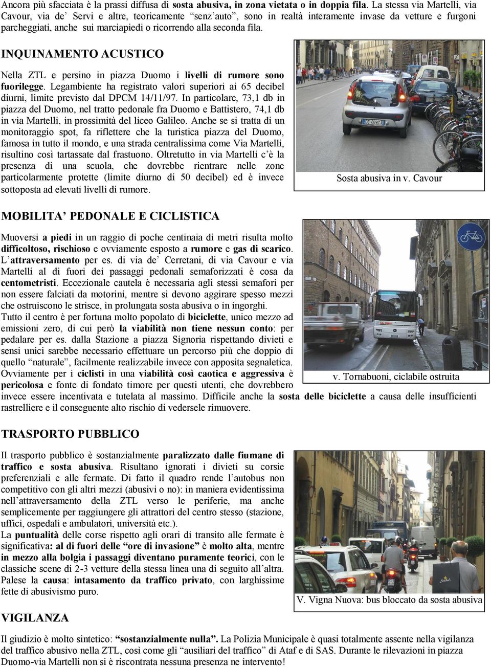 fila. INQUINAMENTO ACUSTICO Nella ZTL e persino in piazza Duomo i livelli di rumore sono fuorilegge. Legambiente ha registrato valori superiori ai 65 decibel diurni, limite previsto dal DPCM 14/11/97.