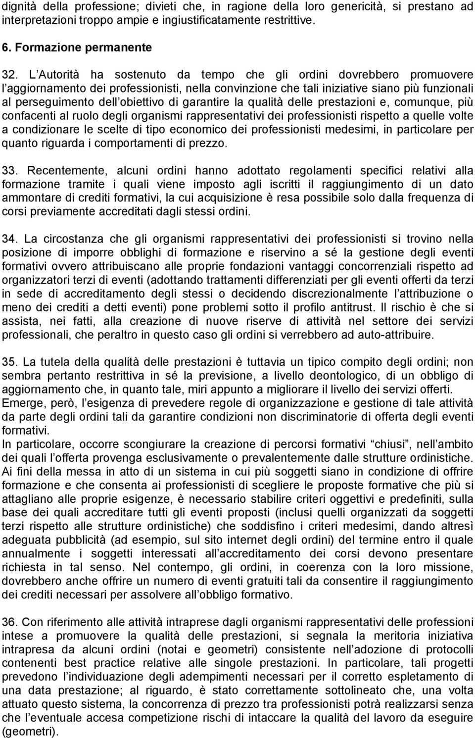 garantire la qualità delle prestazioni e, comunque, più confacenti al ruolo degli organismi rappresentativi dei professionisti rispetto a quelle volte a condizionare le scelte di tipo economico dei