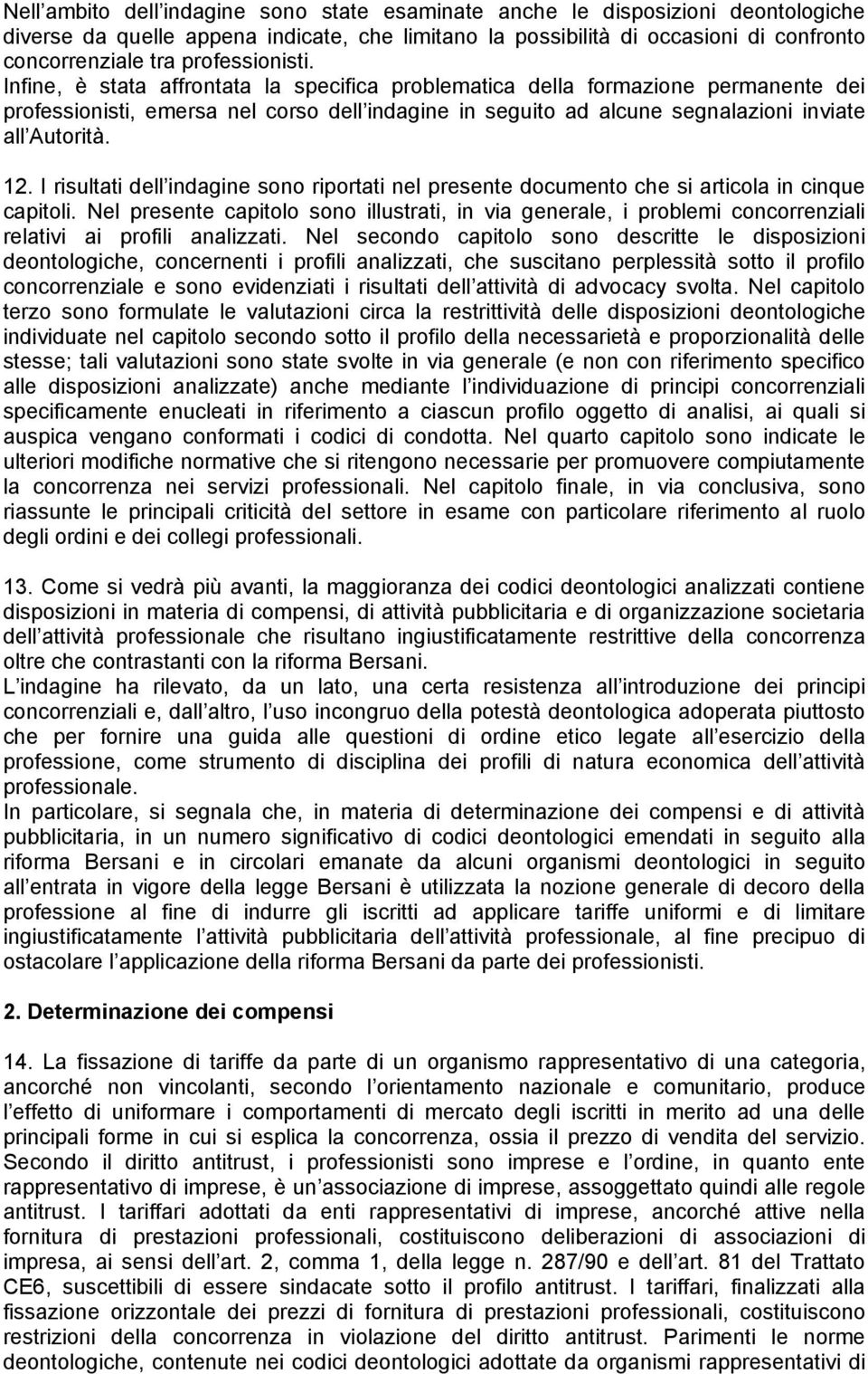 Infine, è stata affrontata la specifica problematica della formazione permanente dei professionisti, emersa nel corso dell indagine in seguito ad alcune segnalazioni inviate all Autorità. 12.