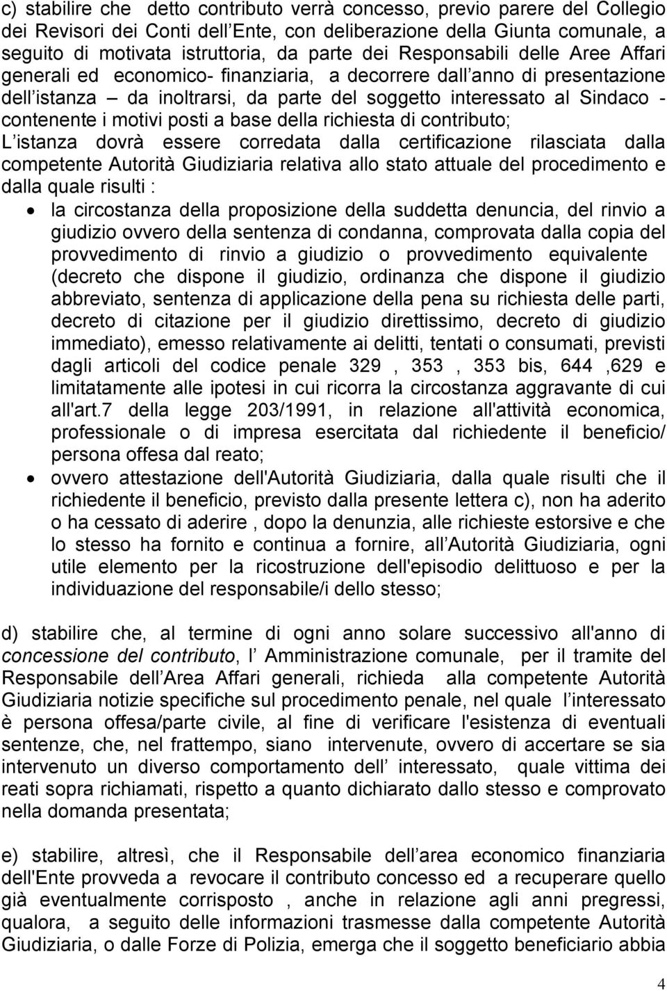 motivi posti a base della richiesta di contributo; L istanza dovrà essere corredata dalla certificazione rilasciata dalla competente Autorità Giudiziaria relativa allo stato attuale del procedimento