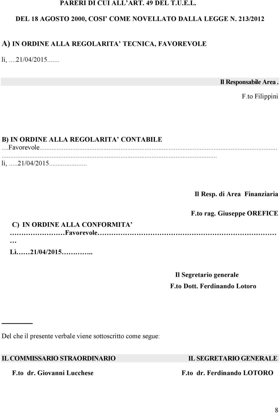 ..Favorevole...... lì,...21/04/2015... Il Resp. di Area Finanziaria F.to rag. Giuseppe OREFICE C) IN ORDINE ALLA CONFORMITA Favorevole Lì 21/04/2015.