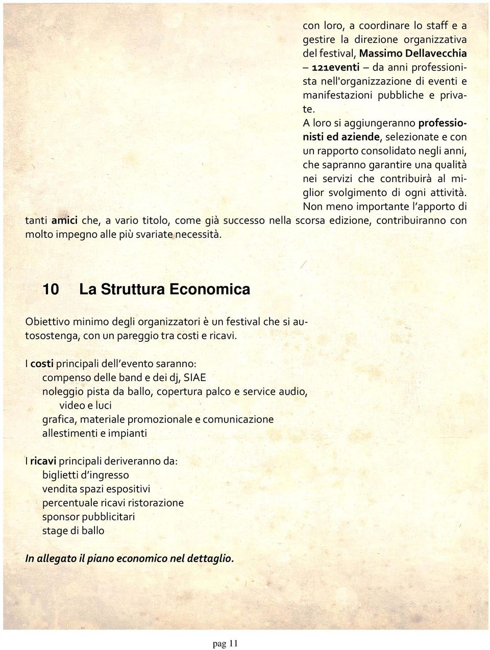 A loro si aggiungeranno professionisti ed aziende, selezionate e con un rapporto consolidato negli anni, che sapranno garantire una qualità nei servizi che contribuirà al miglior svolgimento di ogni