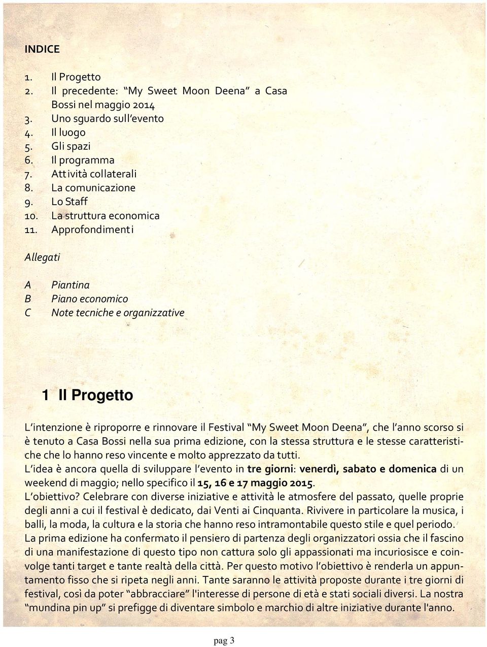 Approfondimenti Allegati A B C Piantina Piano economico Note tecniche e organizzative 1 Il Progetto L intenzione è riproporre e rinnovare il Festival My Sweet Moon Deena, che l anno scorso si è