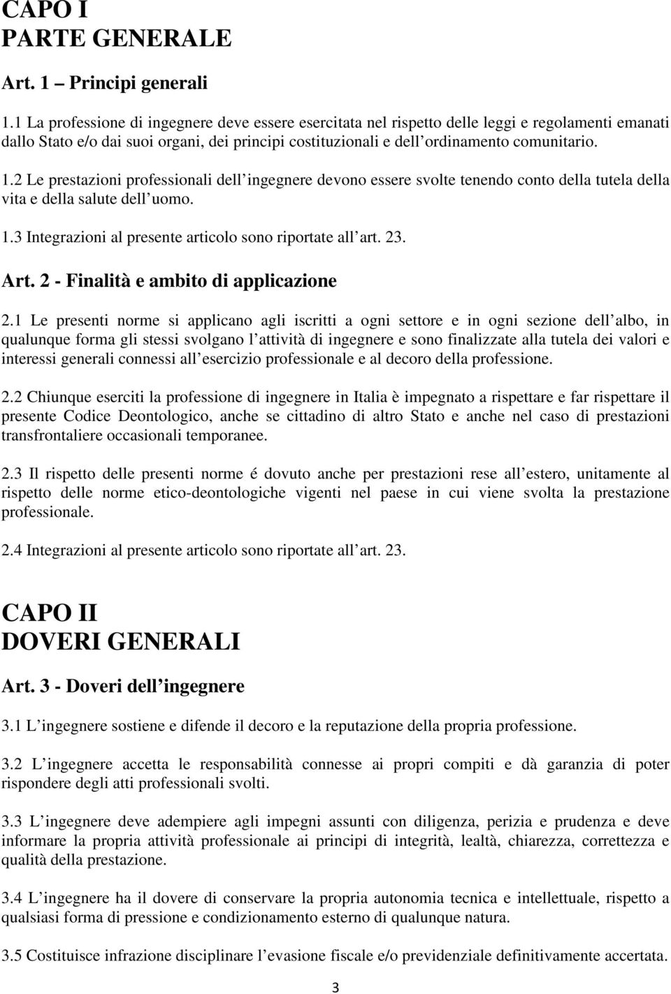 2 Le prestazioni professionali dell ingegnere devono essere svolte tenendo conto della tutela della vita e della salute dell uomo. 1.3 Integrazioni al presente articolo sono riportate all art. 23.