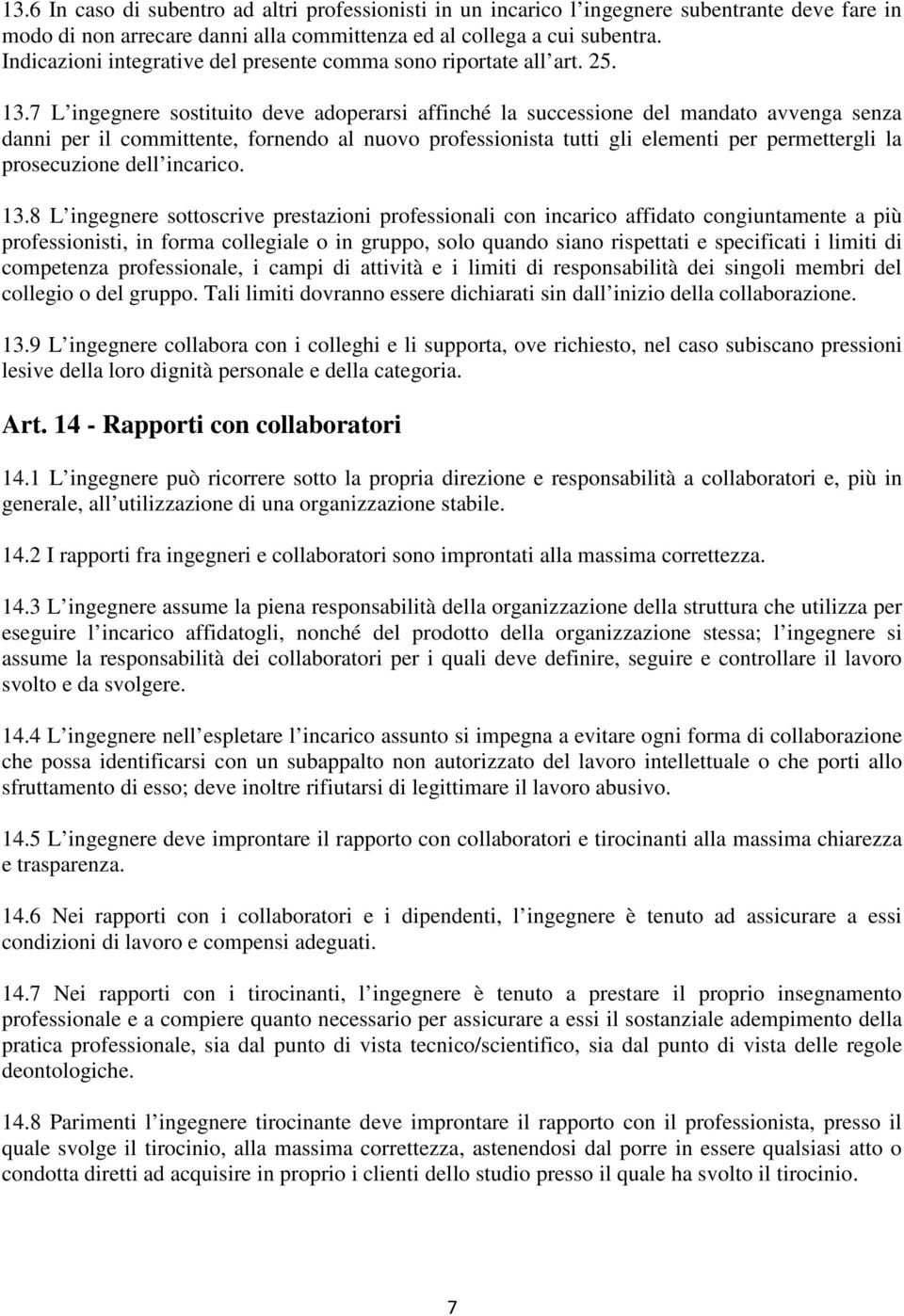 7 L ingegnere sostituito deve adoperarsi affinché la successione del mandato avvenga senza danni per il committente, fornendo al nuovo professionista tutti gli elementi per permettergli la