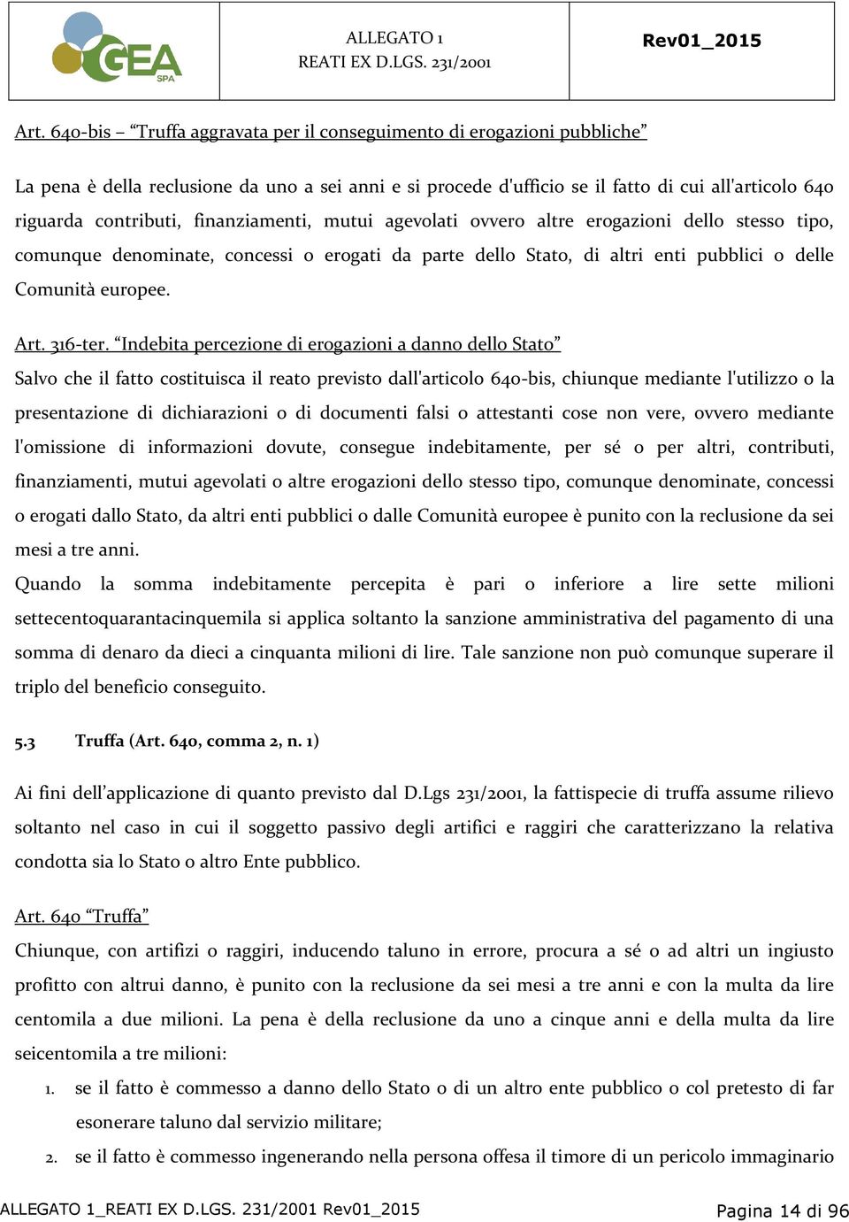 Indebita percezione di erogazioni a danno dello Stato Salvo che il fatto costituisca il reato previsto dall'articolo 640-bis, chiunque mediante l'utilizzo o la presentazione di dichiarazioni o di