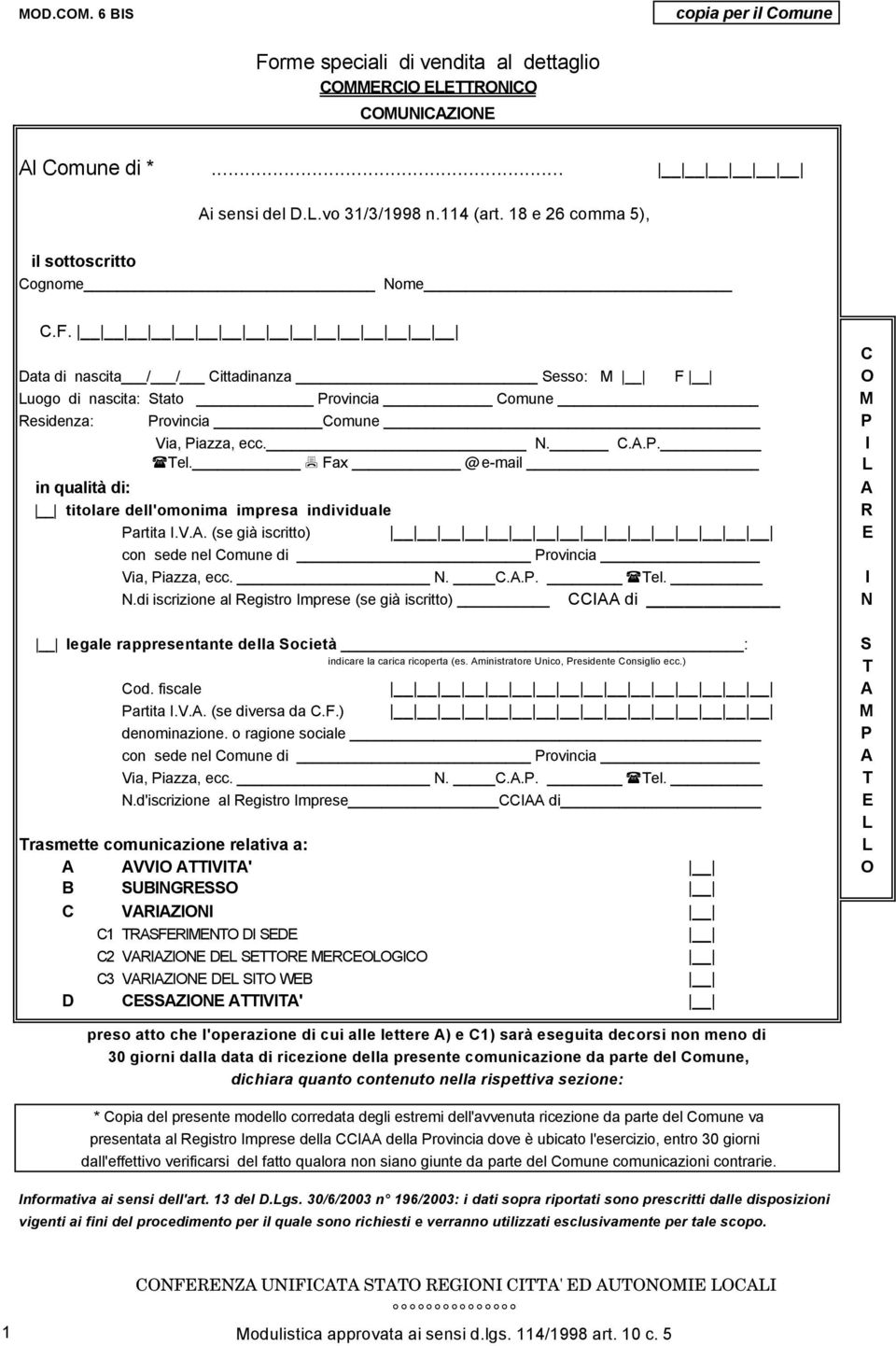 Fax @ e-mail in qualità di: titolare dell'omonima impresa individuale Partita I.V.A. (se già iscritto) E con sede nel Comune di Provincia Via, Piazza, ecc. N. C.A.P. Tel. I N.