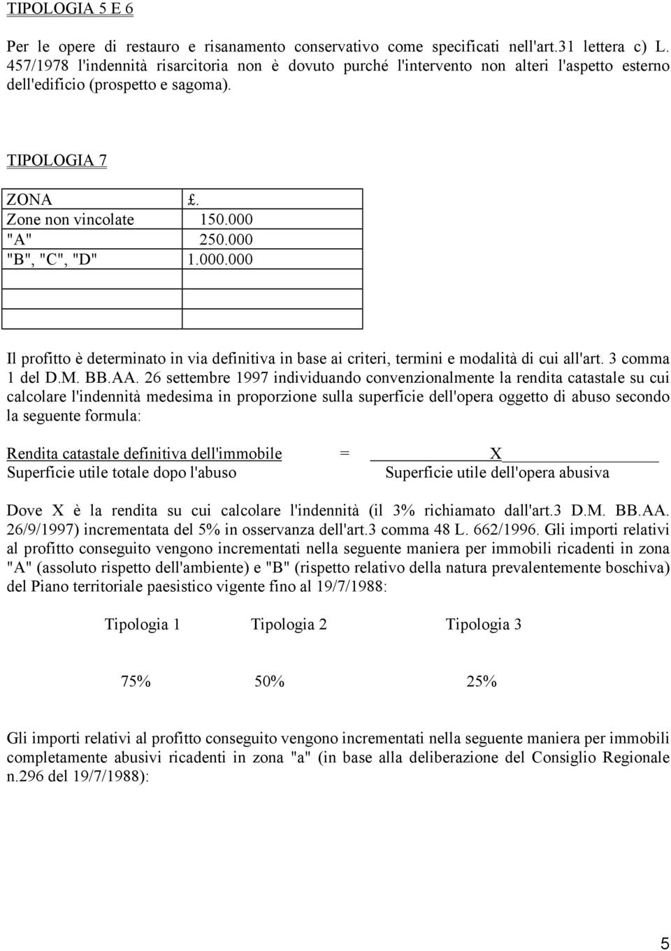 000 "B", "C", "D" 1.000.000 Il profitto è determinato in via definitiva in base ai criteri, termini e modalità di cui all'art. 3 comma 1 del D.M. BB.AA.