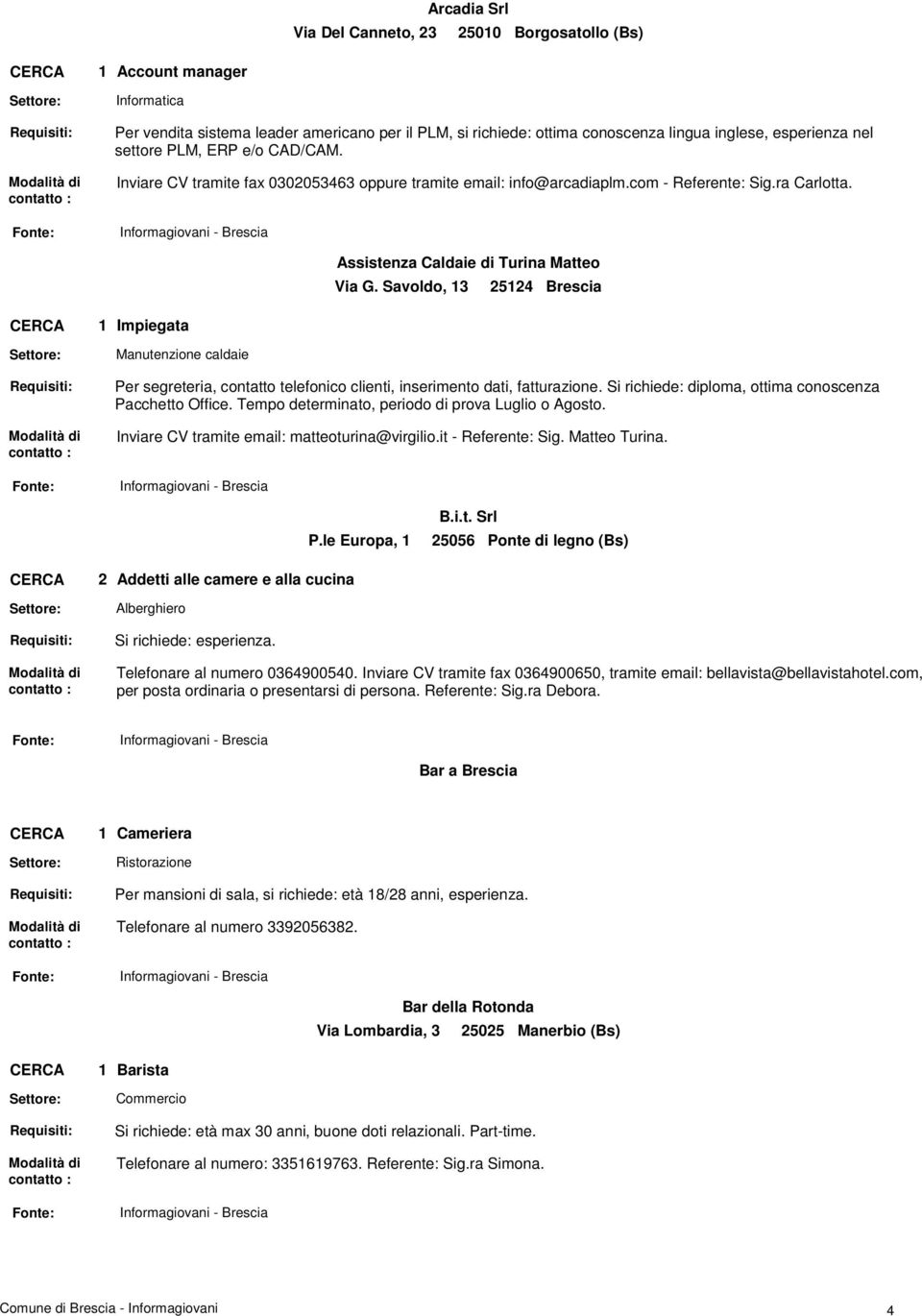 Impiegata Manutenzione caldaie Assistenza Caldaie di Turina Matteo Via G. Savoldo, 3 2524 Brescia Per segreteria, contatto telefonico clienti, inserimento dati, fatturazione.