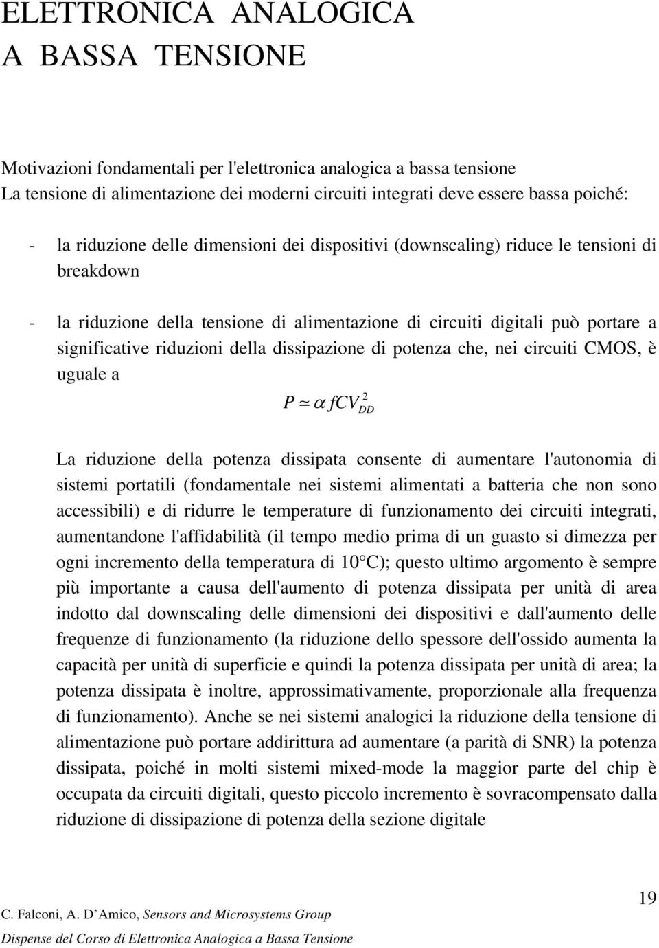 della dissipazione di potenza che, nei circuiti CMOS, è uguale a 2 P α fcv DD La riduzione della potenza dissipata consente di aumentare l'autonomia di sistemi portatili (fondamentale nei sistemi